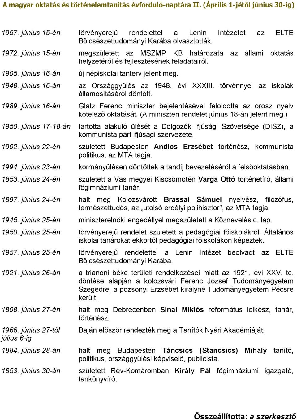 június 16-án az Országgyűlés az 1948. évi XXXIII. törvénnyel az iskolák államosításáról döntött. 1989. június 16-án Glatz Ferenc miniszter bejelentésével feloldotta az orosz nyelv kötelező oktatását.