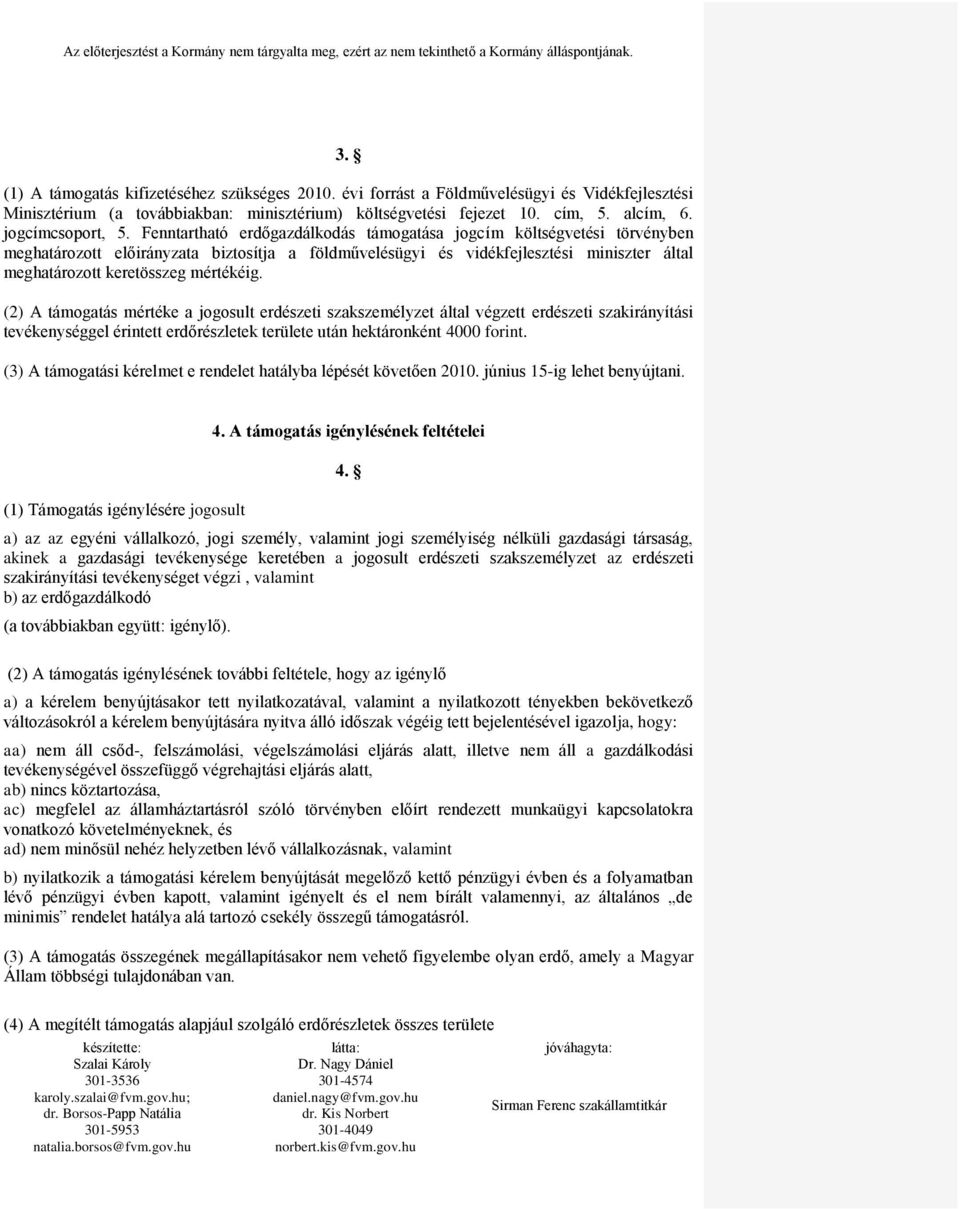 Fenntartható erdőgazdálkodás támogatása jogcím költségvetési törvényben meghatározott előirányzata biztosítja a földművelésügyi és vidékfejlesztési miniszter által meghatározott keretösszeg mértékéig.