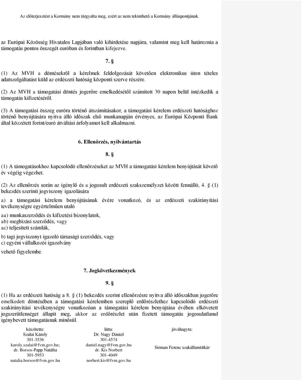 (2) Az MVH a támogatási döntés jogerőre emelkedésétől számított 30 napon belül intézkedik a támogatás kifizetéséről.