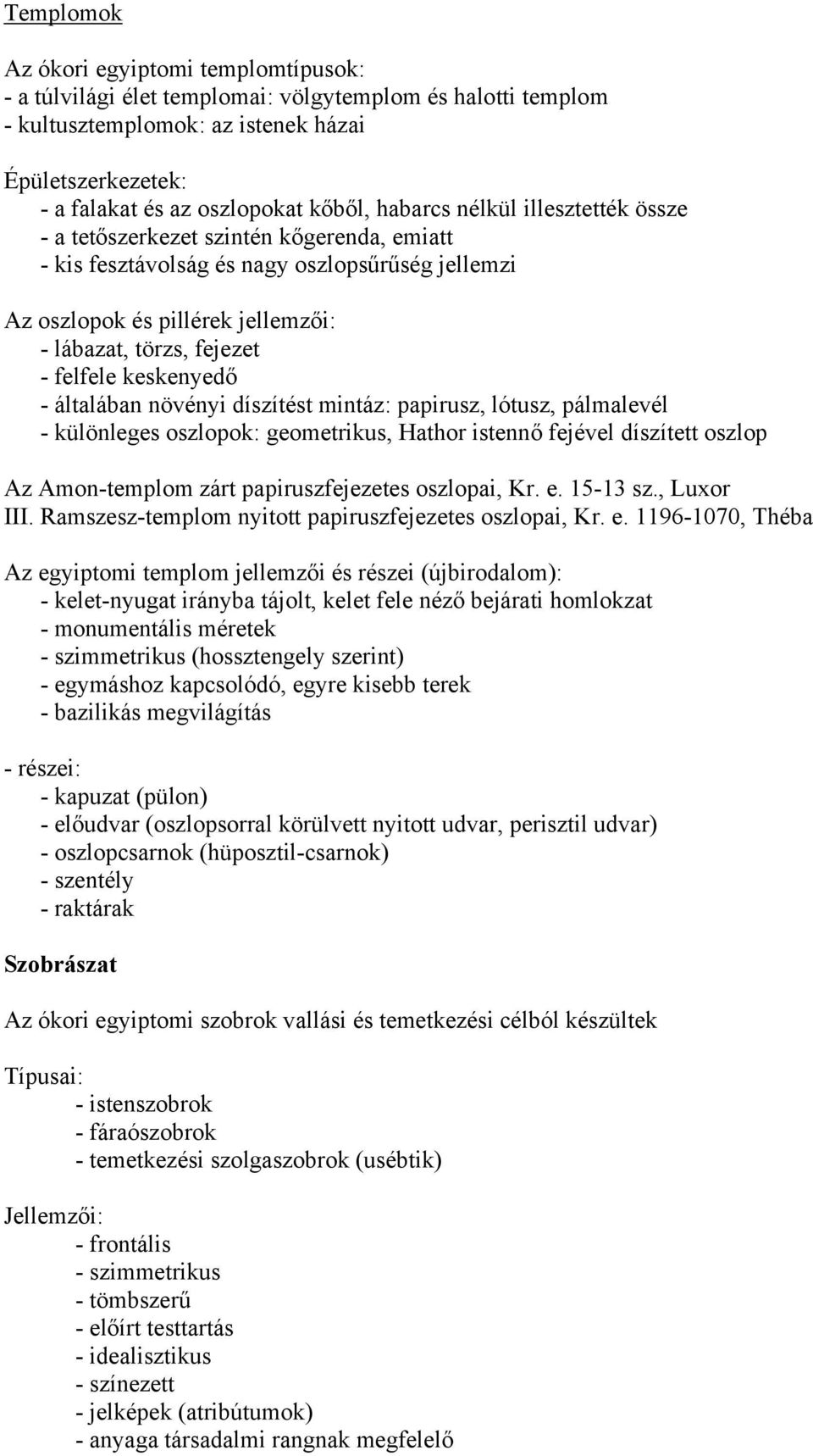 keskenyedő - általában növényi díszítést mintáz: papirusz, lótusz, pálmalevél - különleges oszlopok: geometrikus, Hathor istennő fejével díszített oszlop Az Amon-templom zárt papiruszfejezetes