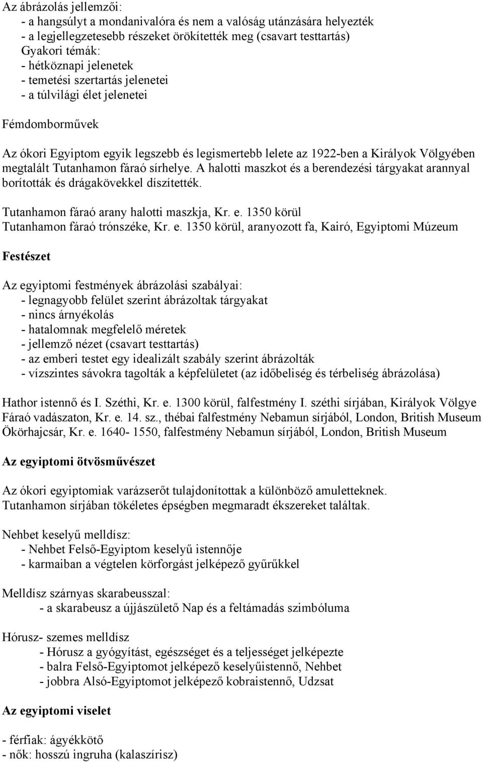 A halotti maszkot és a berendezési tárgyakat arannyal borították és drágakövekkel díszítették. Tutanhamon fáraó arany halotti maszkja, Kr. e.