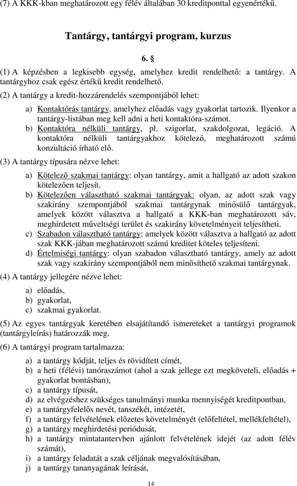 Ilyenkor a tantárgy-listában meg kell adni a heti kontaktóra-számot. b) Kontaktóra nélküli tantárgy, pl. szigorlat, szakdolgozat, legáció.