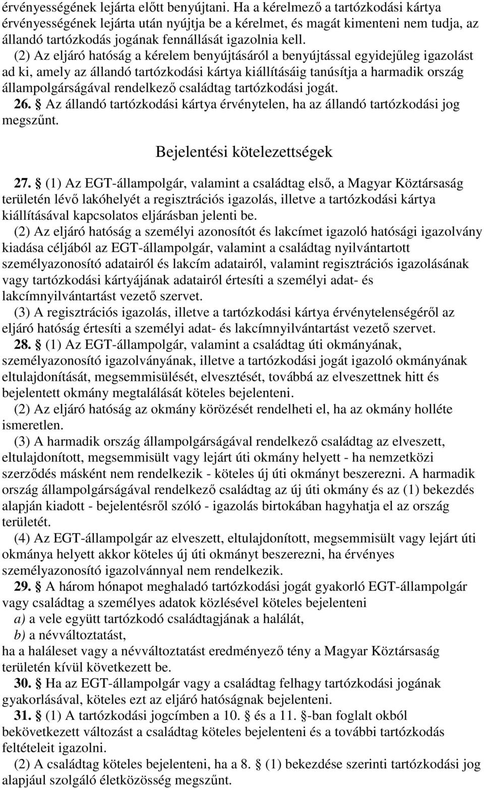 (2) Az eljáró hatóság a kérelem benyújtásáról a benyújtással egyidejleg igazolást ad ki, amely az állandó tartózkodási kártya kiállításáig tanúsítja a harmadik ország állampolgárságával rendelkez