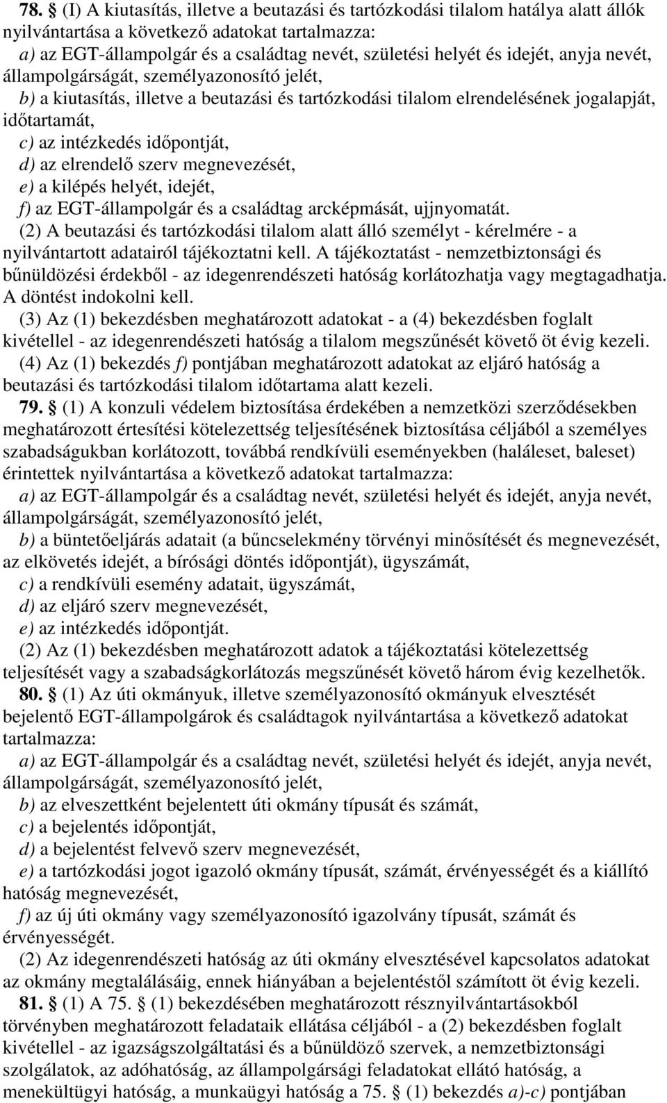 elrendel szerv megnevezését, e) a kilépés helyét, idejét, f) az EGT-állampolgár és a családtag arcképmását, ujjnyomatát.