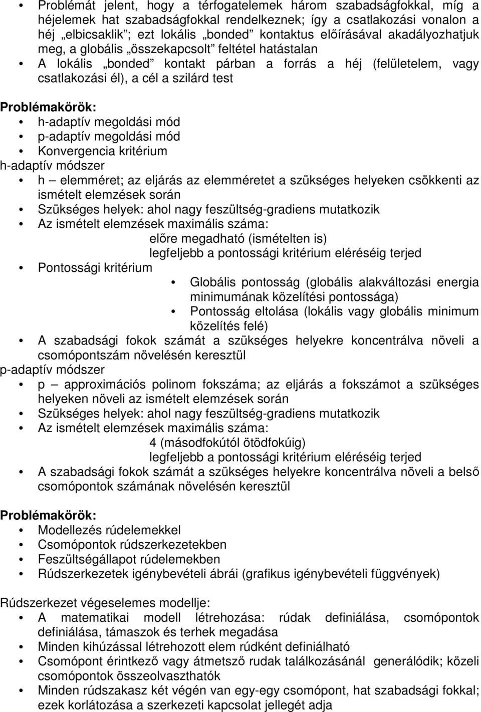 h-adaptív megoldási mód p-adaptív megoldási mód Konvergencia kritérium h-adaptív módszer h elemméret; az eljárás az elemméretet a szükséges helyeken csökkenti az ismételt elemzések során Szükséges