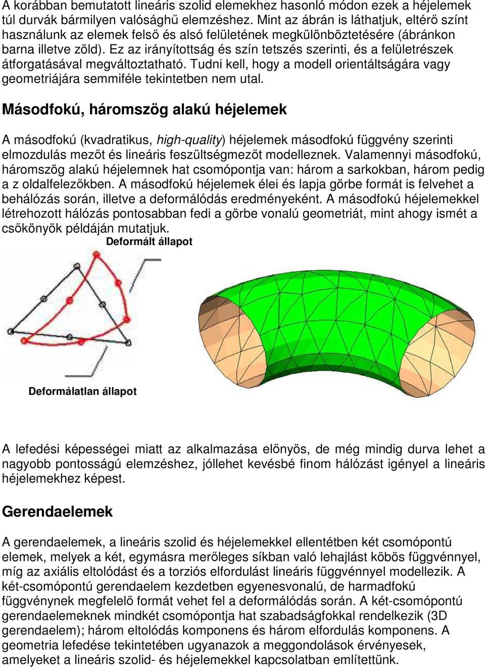 Ez az irányítottság és szín tetszés szerinti, és a felületrészek átforgatásával megváltoztatható. Tudni kell, hogy a modell orientáltságára vagy geometriájára semmiféle tekintetben nem utal.