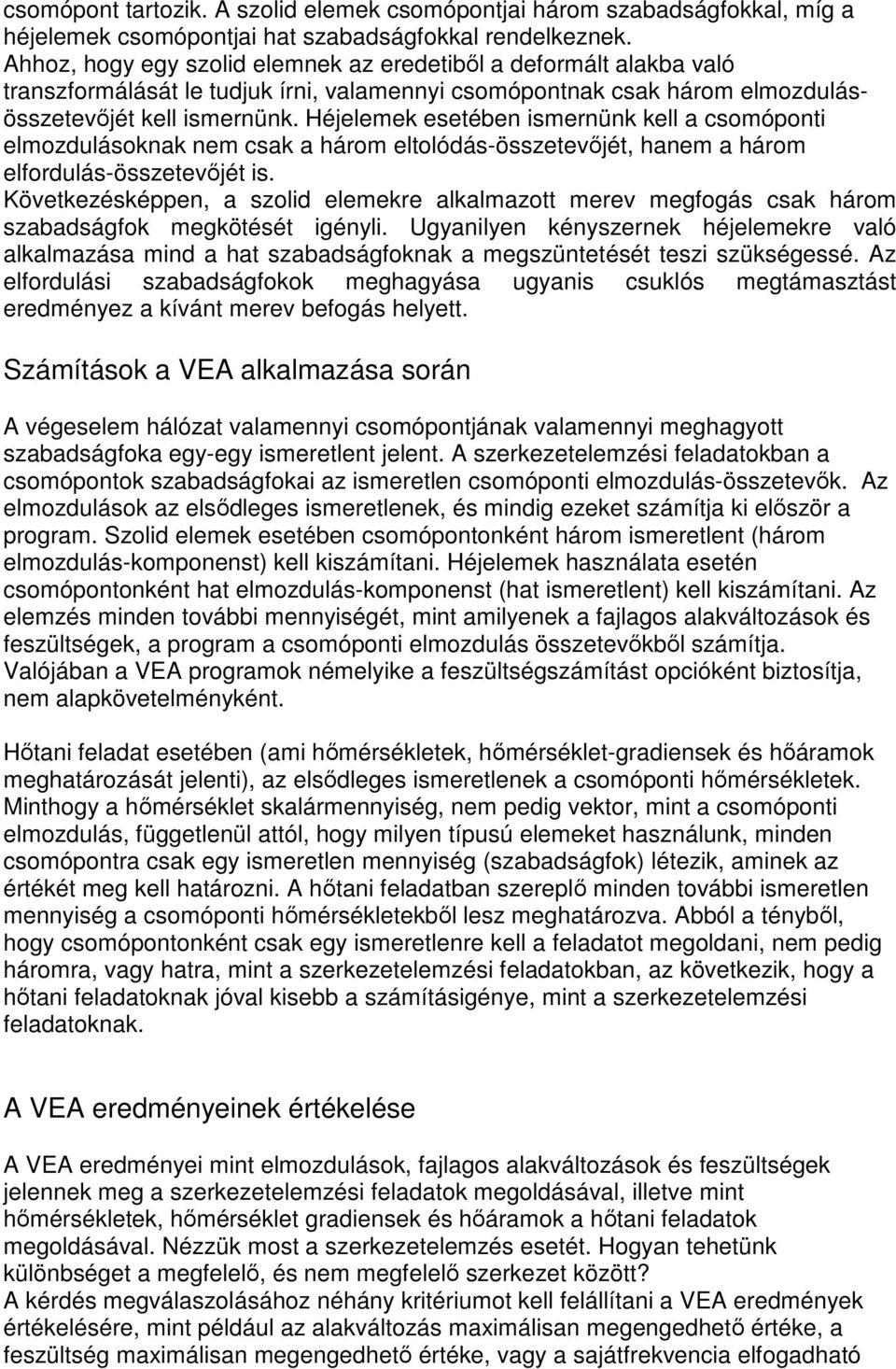 Héjelemek esetében ismernünk kell a csomóponti elmozdulásoknak nem csak a három eltolódás-összetevıjét, hanem a három elfordulás-összetevıjét is.