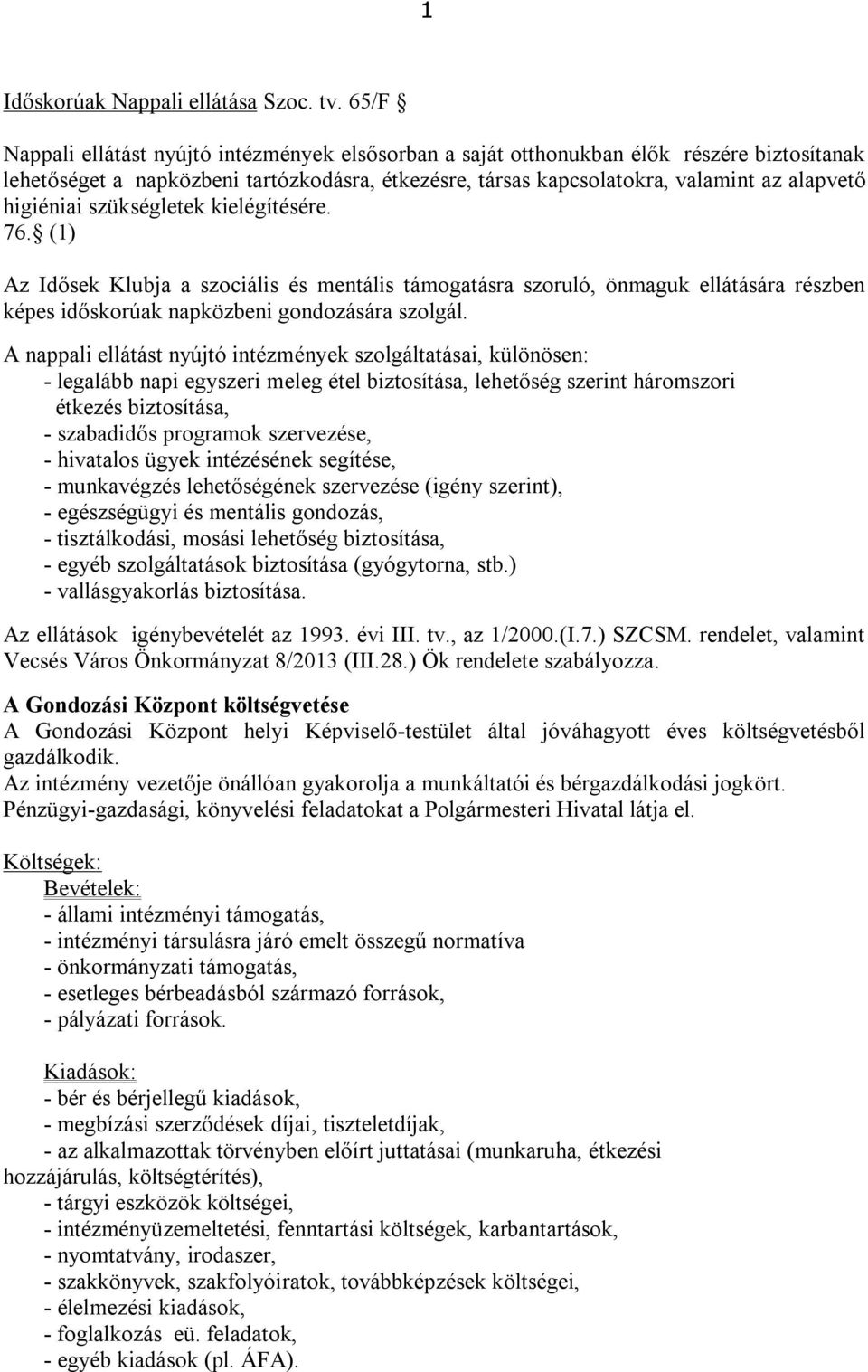 higiéniai szükségletek kielégítésére. 76. (1) Az Idősek Klubja a szociális és mentális támogatásra szoruló, önmaguk ellátására részben képes időskorúak napközbeni gondozására szolgál.