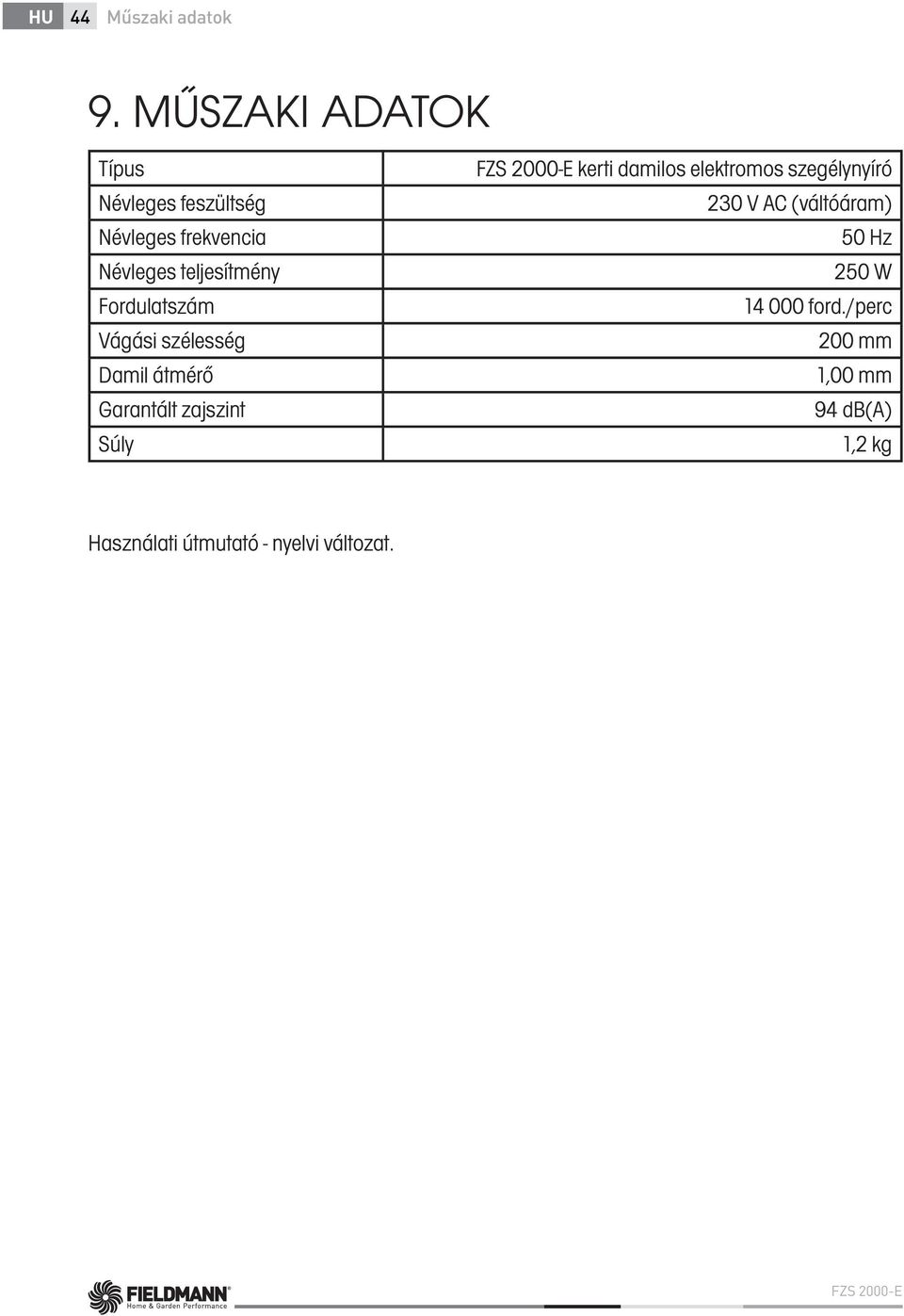 Fordulatszám Vágási szélesség Damil átmérő Garantált zajszint Súly FZS 2000-E kerti