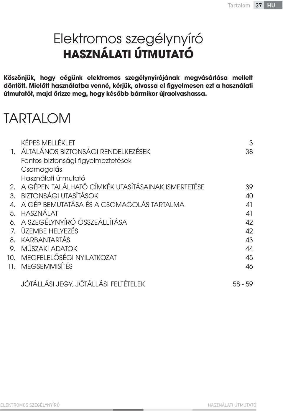 KÉPES MELLÉKLET ÁLTALÁNOS BIZTONSÁGI RENDELKEZÉSEK Fontos biztonsági figyelmeztetések Csomagolás Használati útmutató A GÉPEN TALÁLHATÓ CÍMKÉK UTASÍTÁSAINAK ISMERTETÉSE BIZTONSÁGI UTASÍTÁSOK A GÉP