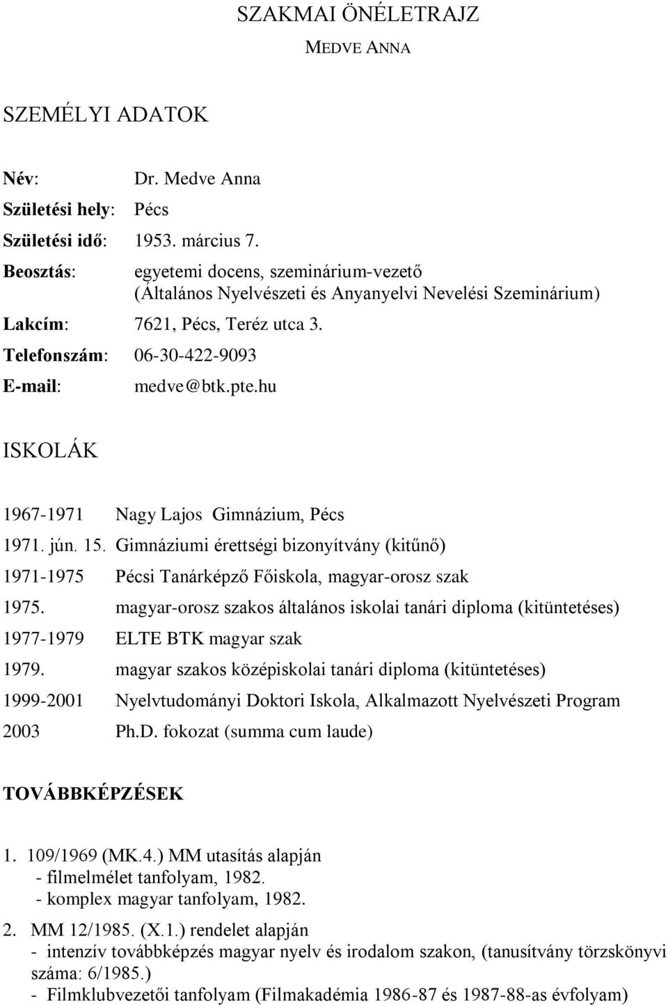 hu ISKOLÁK 1967-1971 Nagy Lajos Gimnázium, Pécs 1971. jún. 15. Gimnáziumi érettségi bizonyítvány (kitűnő) 1971-1975 Pécsi Tanárképző Főiskola, magyar-orosz szak 1975.