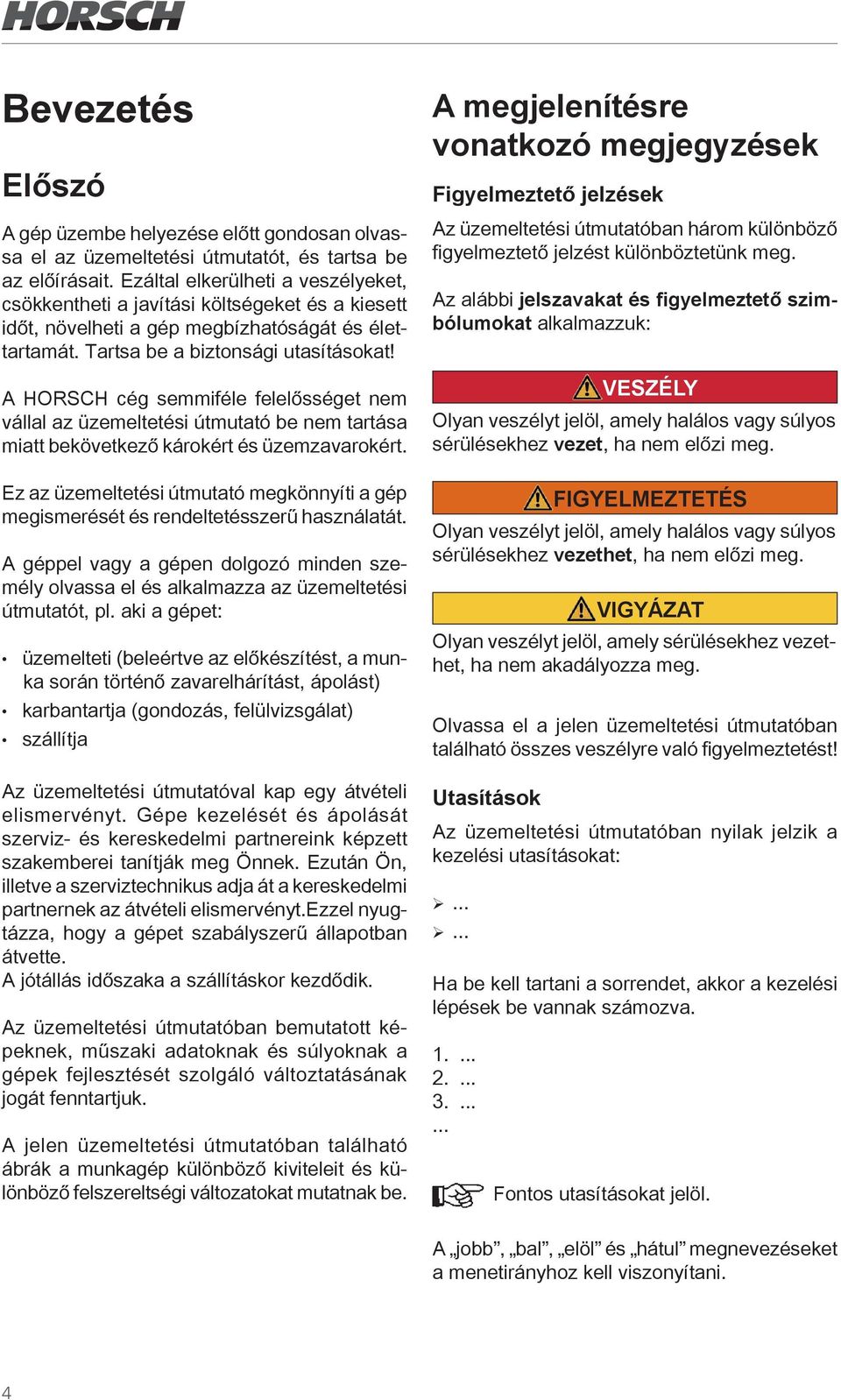 A HORSCH cég semmiféle felelősséget nem vállal az üzemeltetési útmutató be nem tartása miatt bekövetkező károkért és üzemzavarokért.