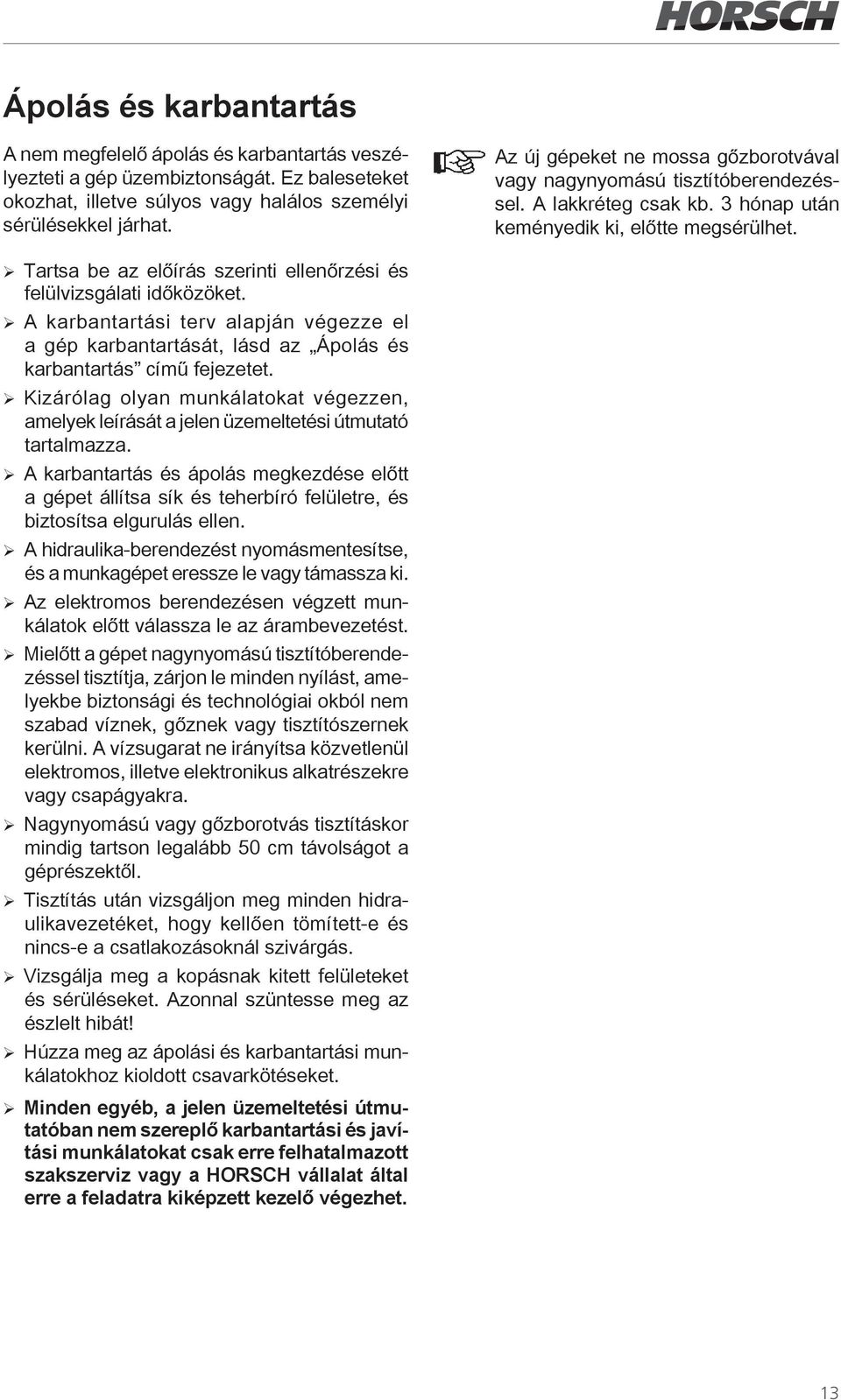 ¾ Tartsa be az előírás szerinti ellenőrzési és felülvizsgálati időközöket. ¾ A karbantartási terv alapján végezze el a gép karbantartását, lásd az Ápolás és karbantartás című fejezetet.