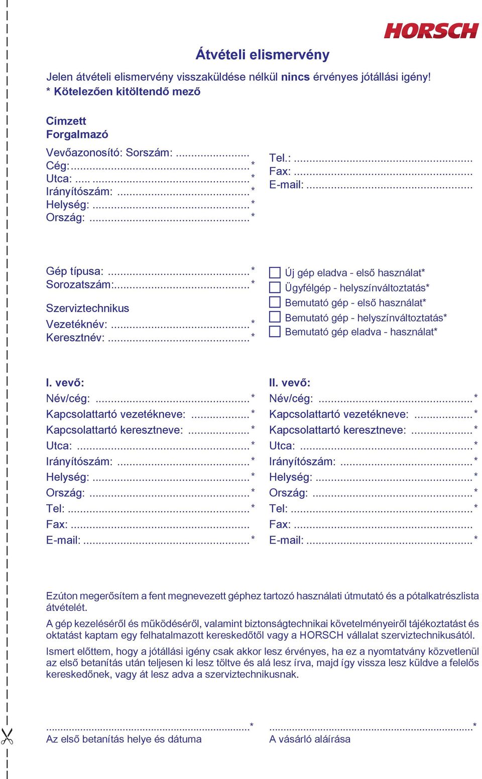 ..* Új gép eladva - első használat* Ügyfélgép - helyszínváltoztatás* Bemutató gép - első használat* Bemutató gép - helyszínváltoztatás* Bemutató gép eladva - használat* I. vevő: Név/cég:.