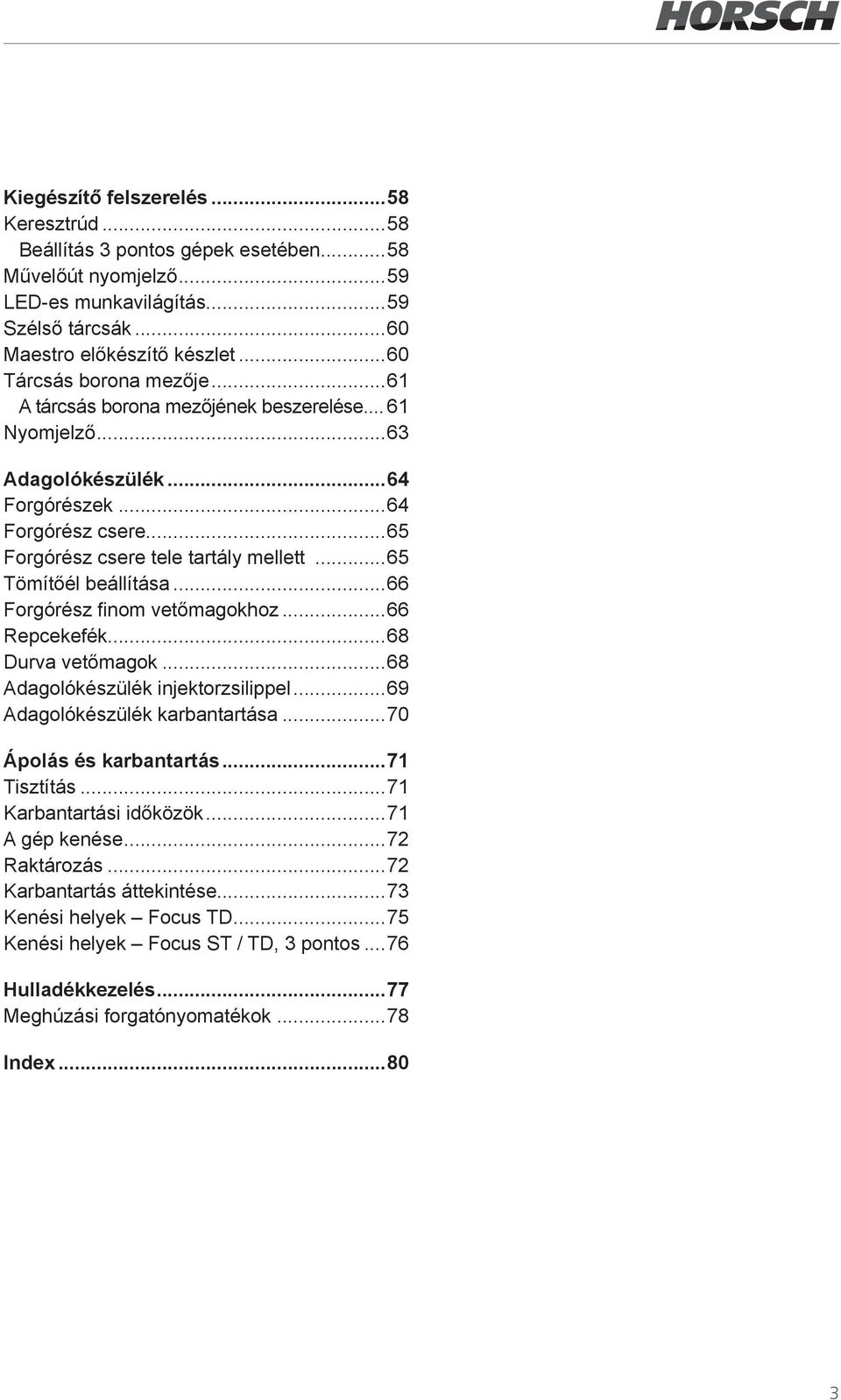 ..65 Tömítőél beállítása...66 Forgórész finom vetőmagokhoz...66 Repcekefék...68 Durva vetőmagok...68 Adagolókészülék injektorzsilippel...69 Adagolókészülék karbantartása...70 Ápolás és karbantartás.