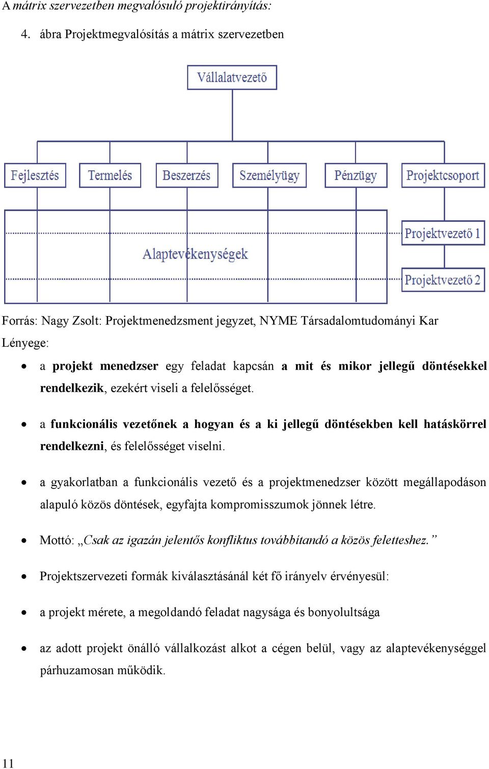 döntésekkel rendelkezik, ezekért viseli a felelősséget. a funkcionális vezetőnek a hogyan és a ki jellegű döntésekben kell hatáskörrel rendelkezni, és felelősséget viselni.