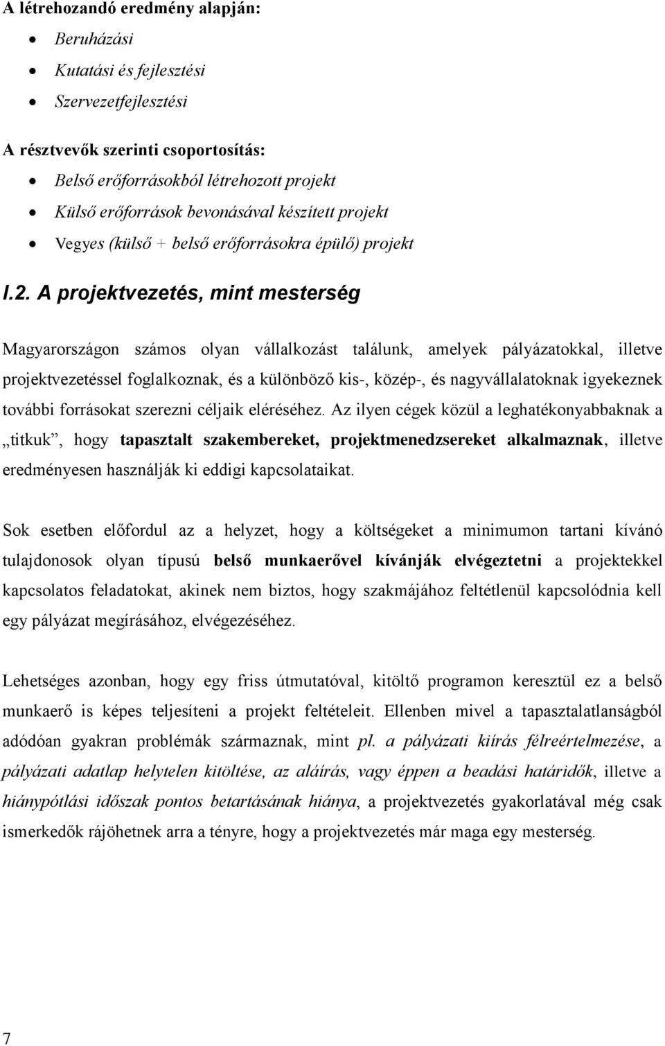 A projektvezetés, mint mesterség Magyarországon számos olyan vállalkozást találunk, amelyek pályázatokkal, illetve projektvezetéssel foglalkoznak, és a különböző kis-, közép-, és nagyvállalatoknak