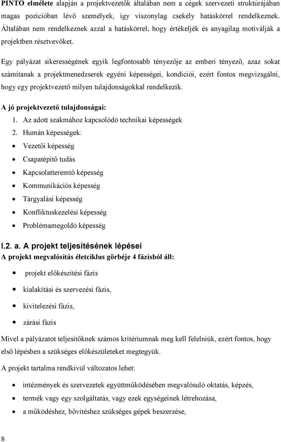 Egy pályázat sikerességének egyik legfontosabb tényezője az emberi tényező, azaz sokat számítanak a projektmenedzserek egyéni képességei, kondíciói, ezért fontos megvizsgálni, hogy egy projektvezető