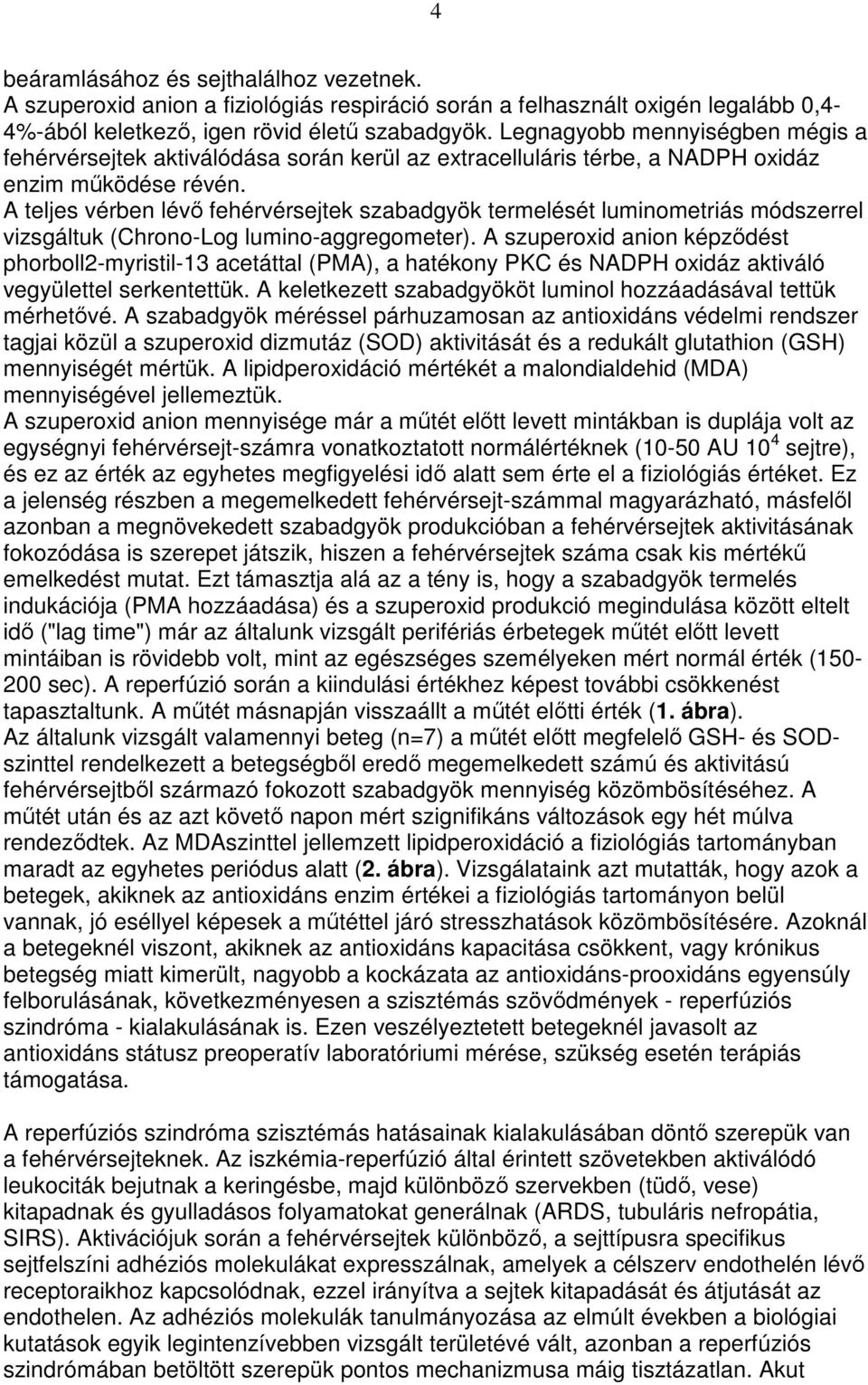 A teljes vérben lévı fehérvérsejtek szabadgyök termelését luminometriás módszerrel vizsgáltuk (Chrono-Log lumino-aggregometer).