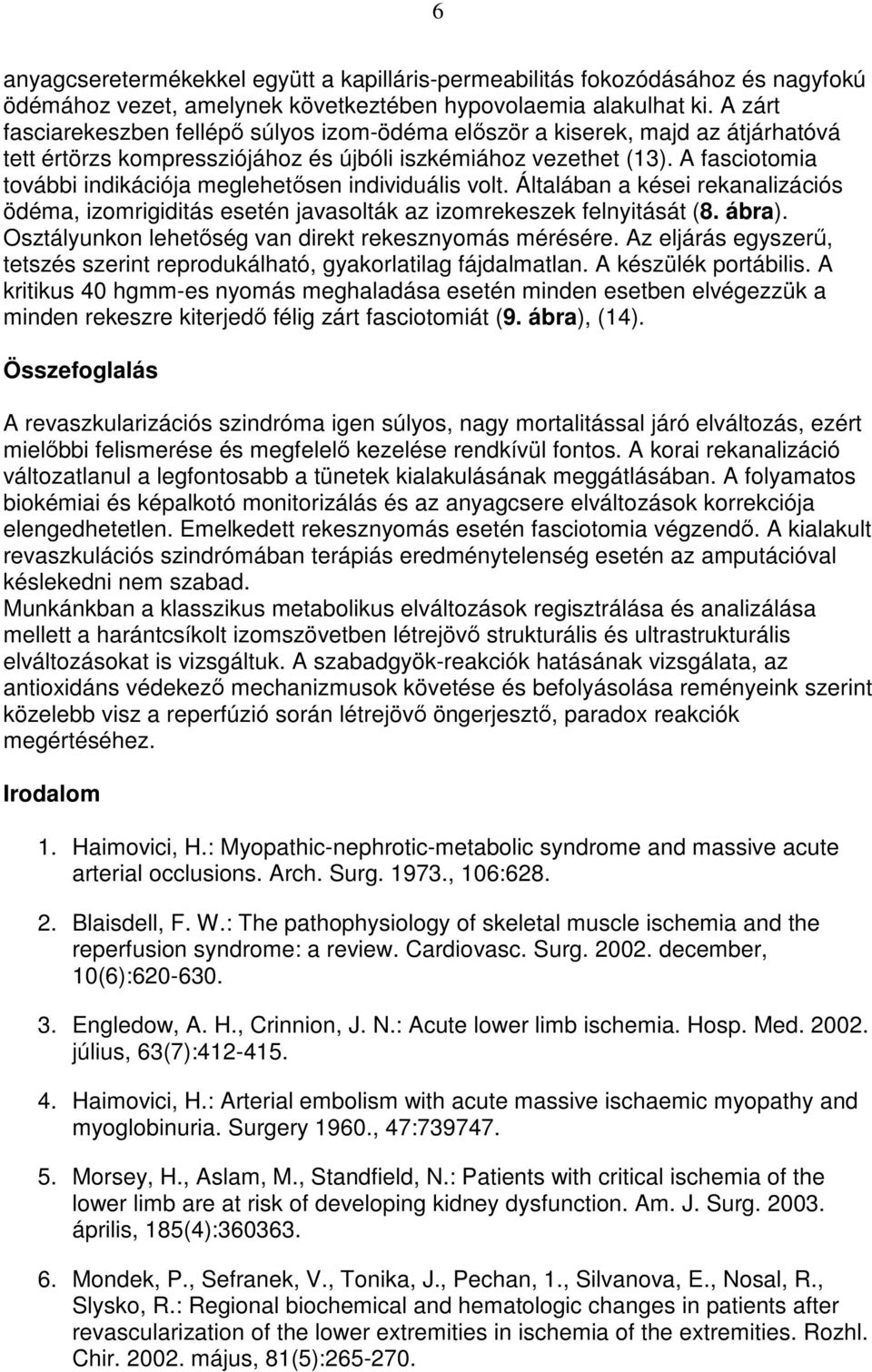 A fasciotomia további indikációja meglehetısen individuális volt. Általában a kései rekanalizációs ödéma, izomrigiditás esetén javasolták az izomrekeszek felnyitását (8. ábra).