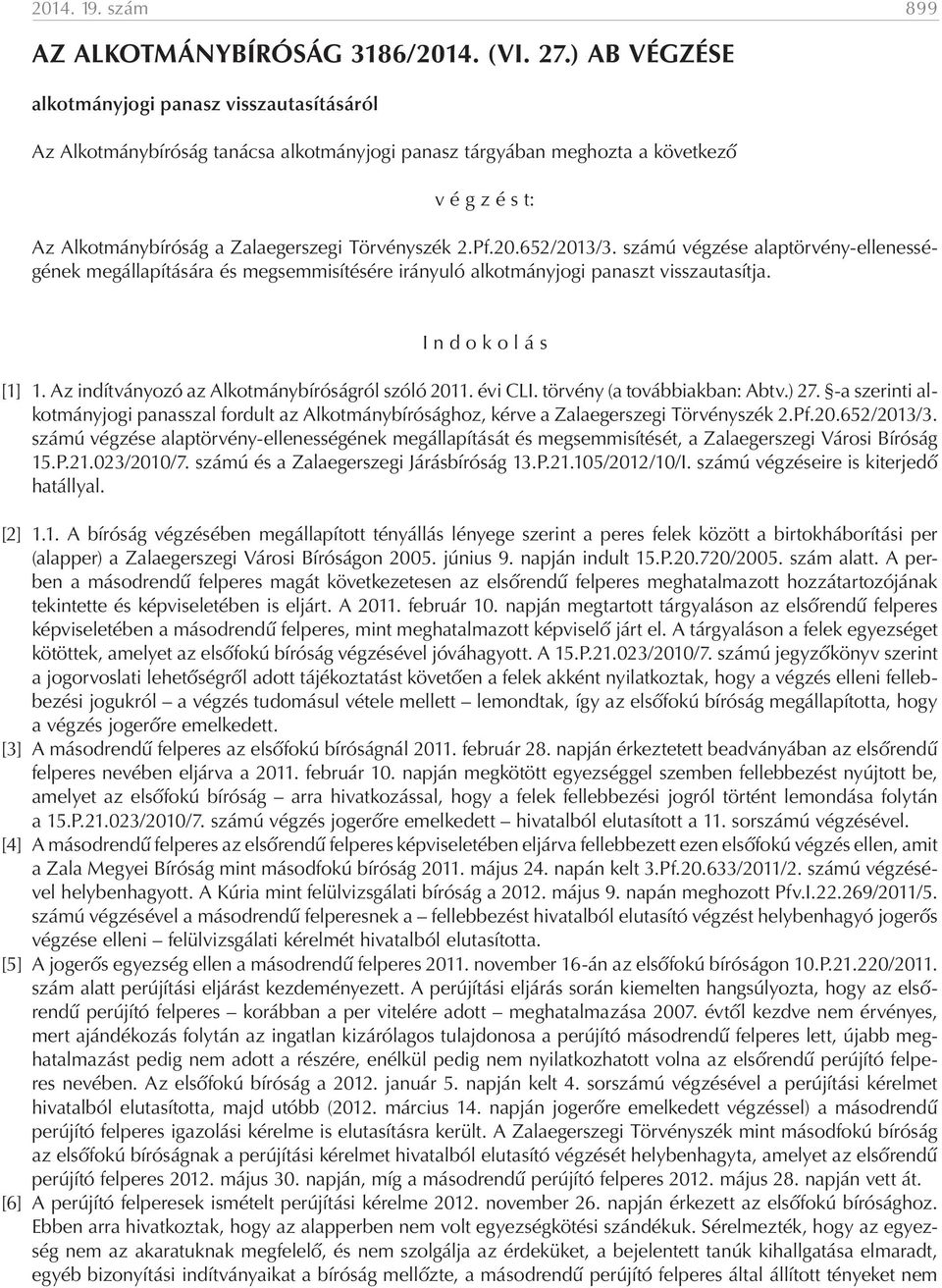 Pf.20.652/2013/3. számú végzése alaptörvény-ellenességének megállapítására és megsemmisítésére irányuló alkotmányjogi panaszt visszautasítja. I n d o k o l á s [1] 1.