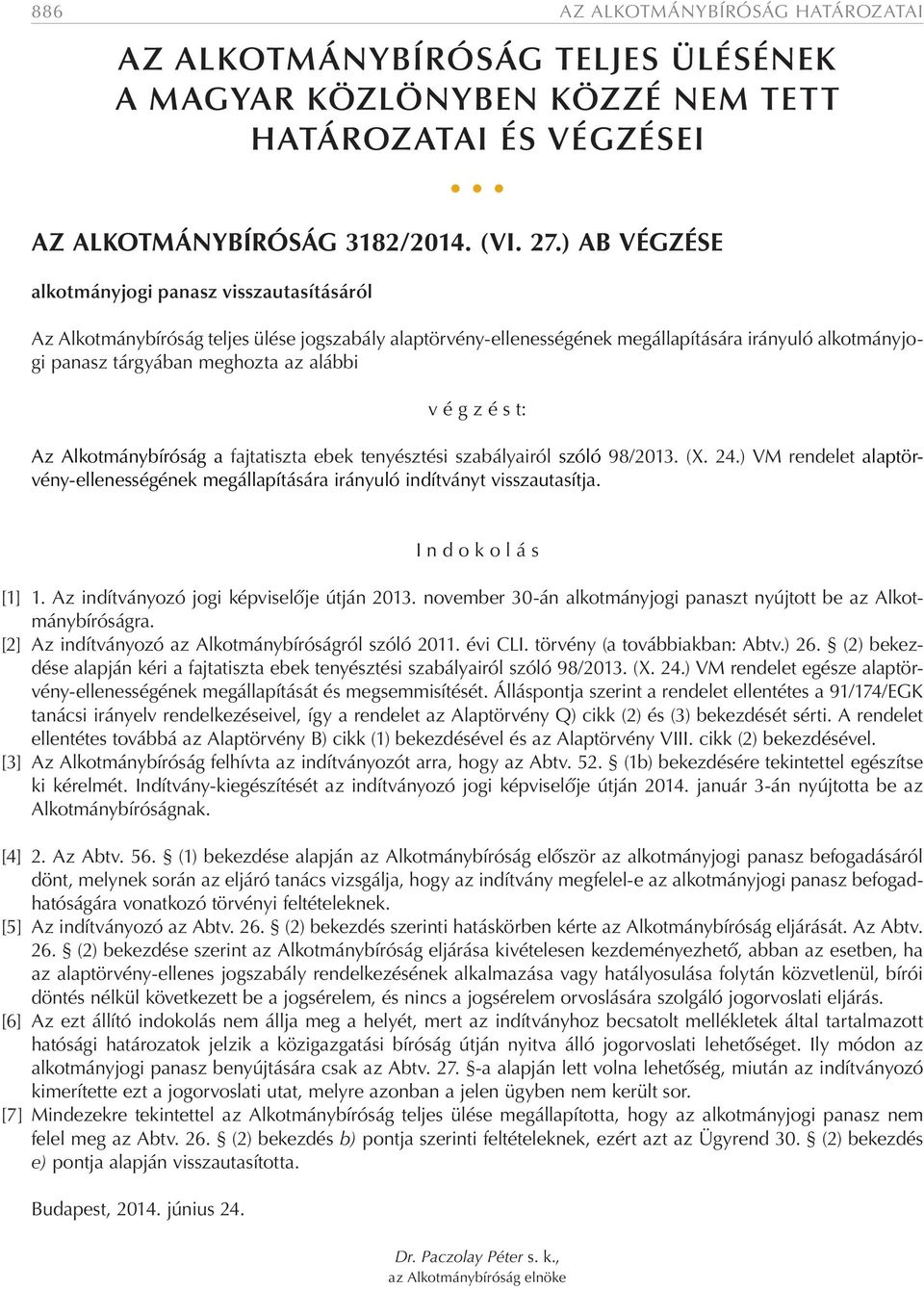 v é g z é s t: Az Alkotmánybíróság a fajtatiszta ebek tenyésztési szabályairól szóló 98/2013. (X. 24.) VM rendelet alaptörvény-ellenességének megállapítására irányuló indítványt visszautasítja.