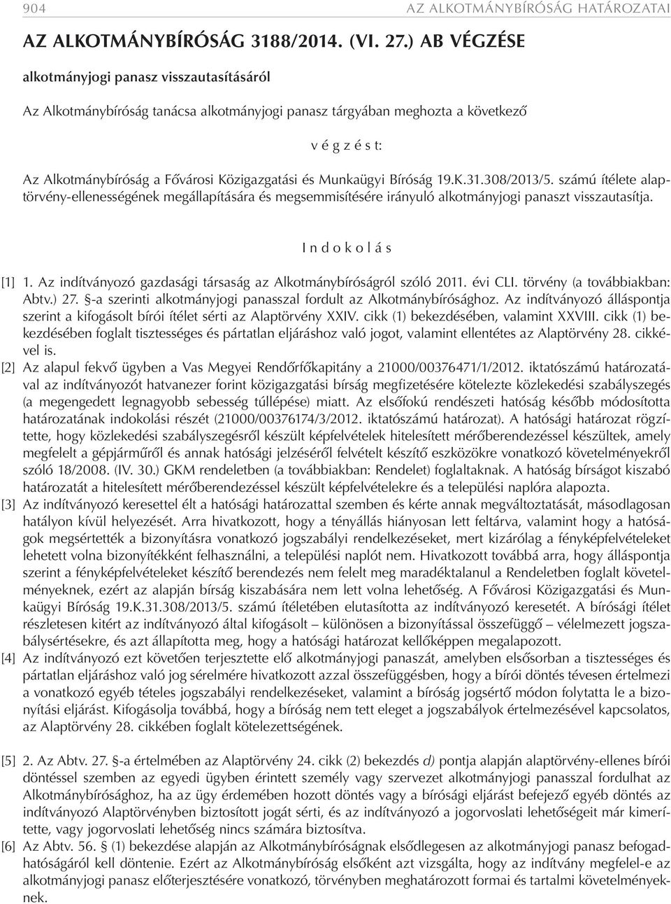 Munkaügyi Bíróság 19.K.31.308/2013/5. számú ítélete alaptörvény-ellenességének megállapítására és megsemmisítésére irányuló alkotmányjogi panaszt visszautasítja. I n d o k o l á s [1] 1.