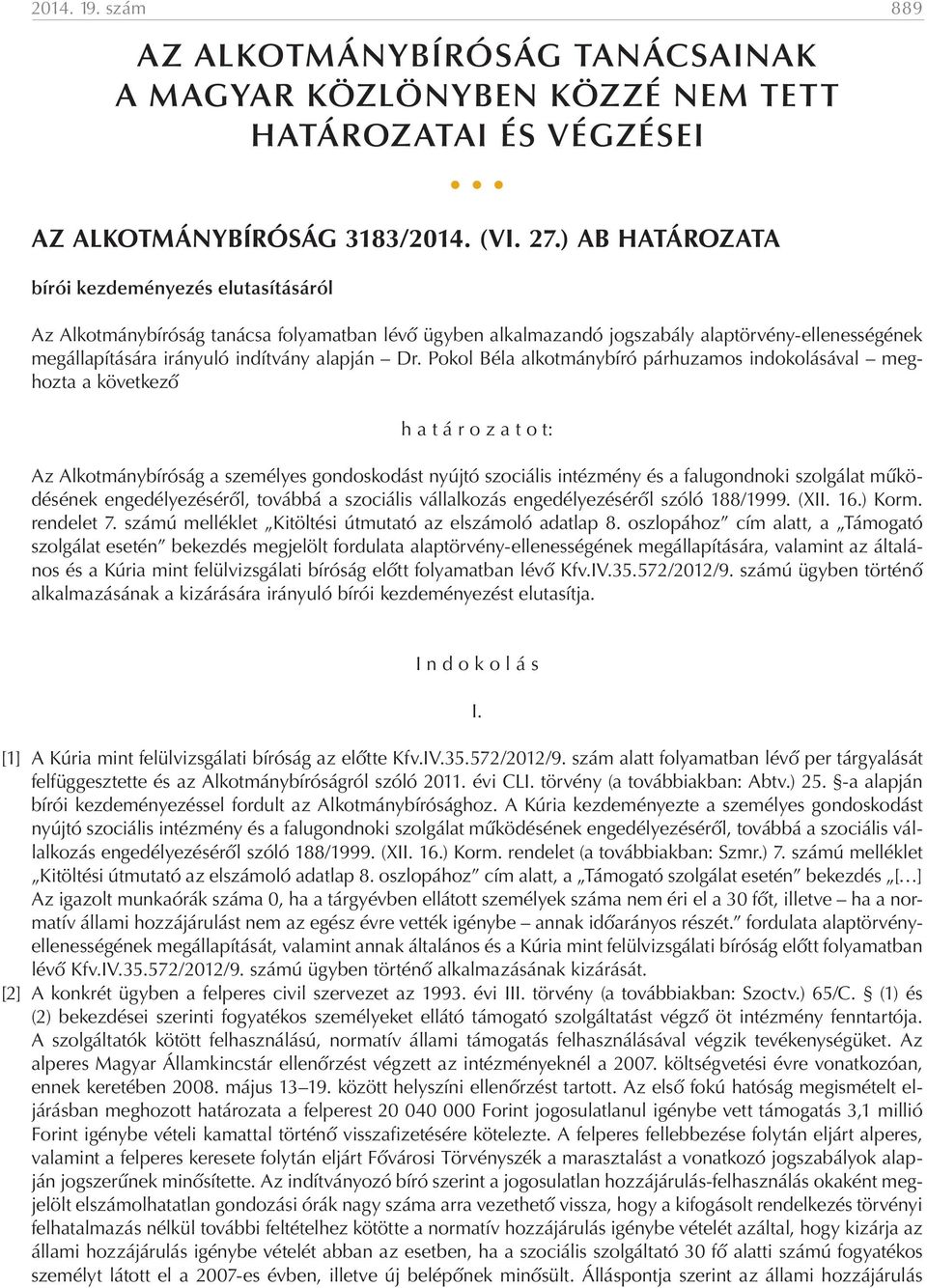 Pokol Béla alkotmánybíró párhuzamos indokolásával meghozta a következő h a t á r o z a t o t: Az Alkotmánybíróság a személyes gondoskodást nyújtó szociális intézmény és a falugondnoki szolgálat