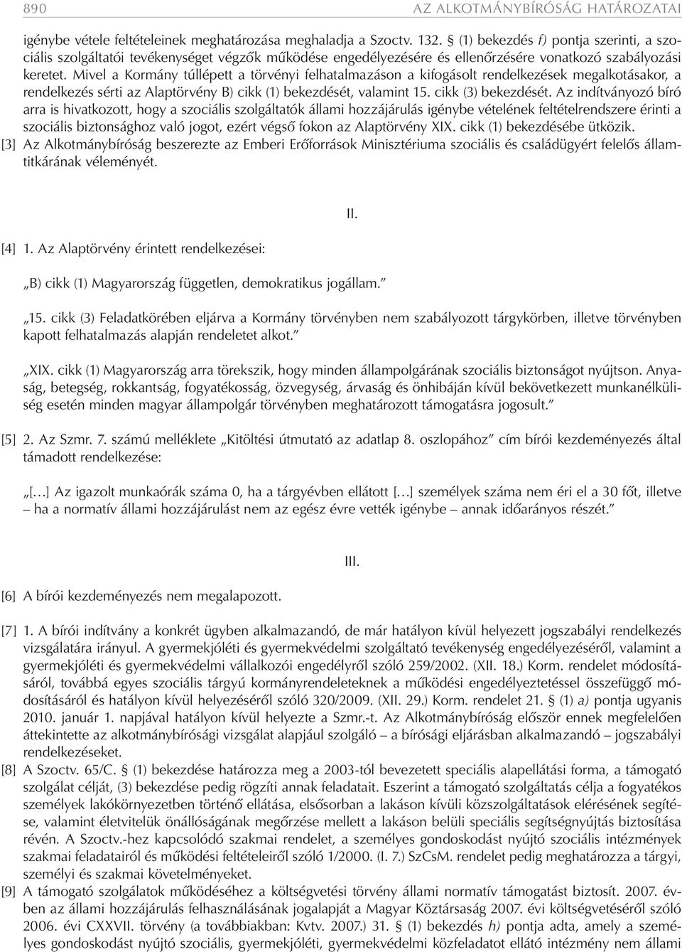 Mivel a Kormány túllépett a törvényi felhatalmazáson a kifogásolt rendelkezések megalkotásakor, a rendelkezés sérti az Alaptörvény B) cikk (1) bekezdését, valamint 15. cikk (3) bekezdését.