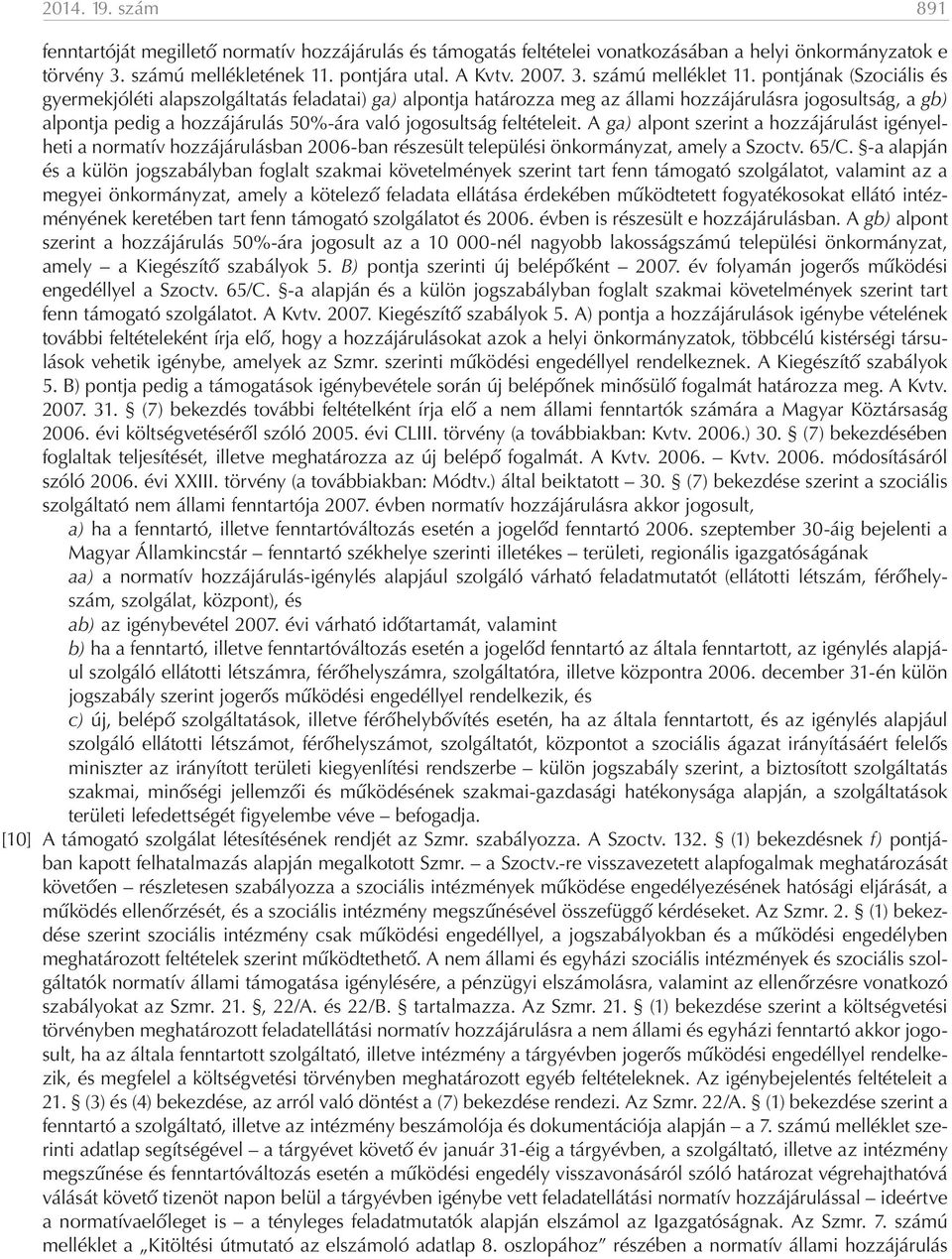 feltételeit. A ga) alpont szerint a hozzájárulást igényelheti a normatív hozzájárulásban 2006-ban részesült települési önkormányzat, amely a Szoctv. 65/C.