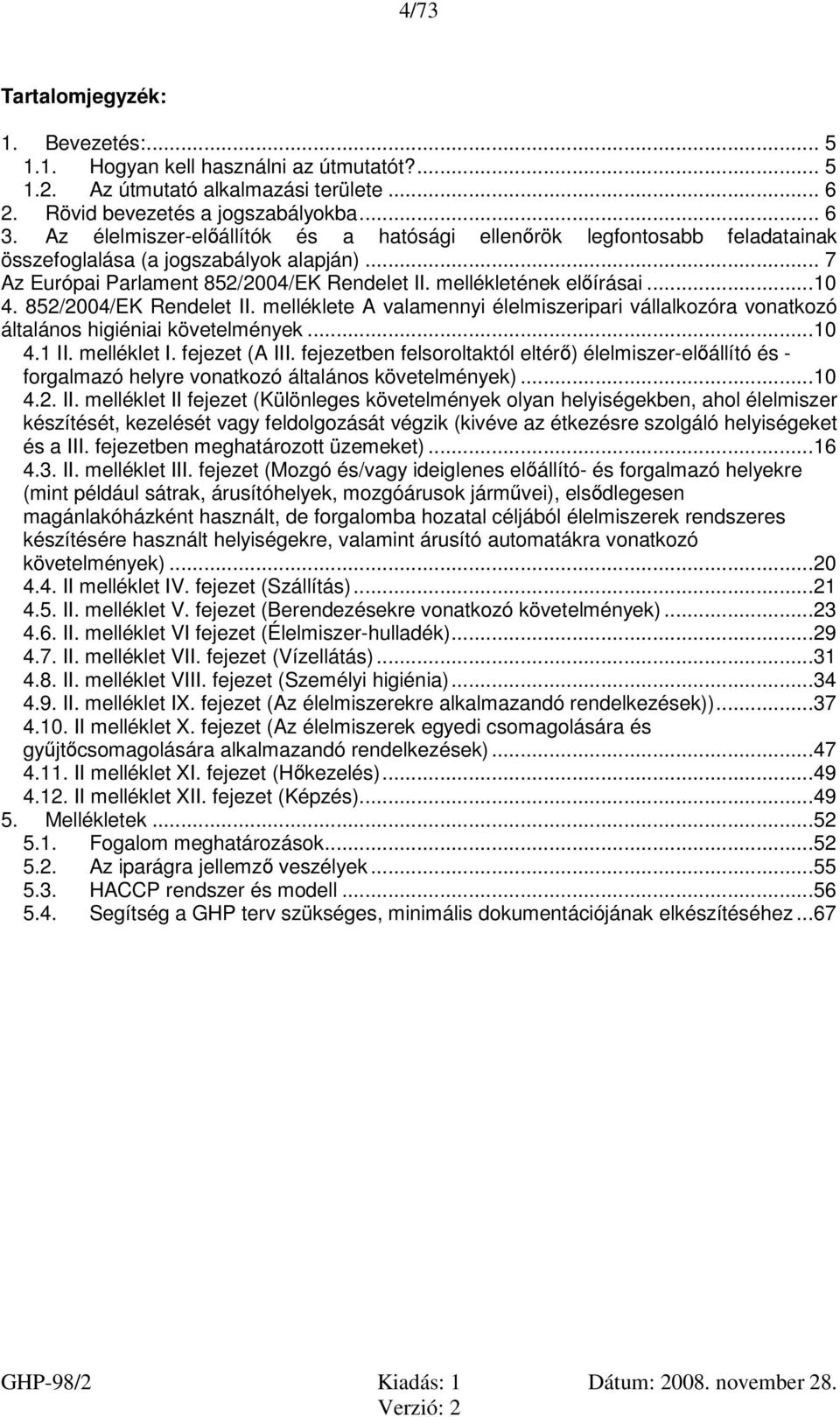 melléklete A valamennyi élelmiszeripari vállalkozóra vonatkozó általános higiéniai követelmények...10 4.1 II. melléklet I. fejezet (A III.