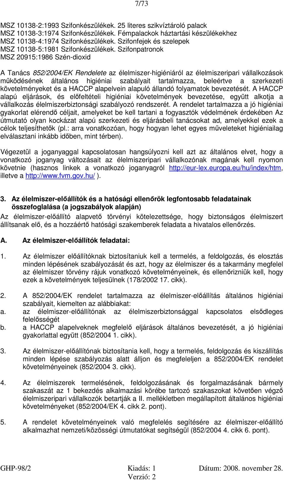 Szifonpatronok MSZ 20915:1986 Szén-dioxid A Tanács 852/2004/EK Rendelete az élelmiszer-higiéniáról az élelmiszeripari vállalkozások működésének általános higiéniai szabályait tartalmazza, beleértve a