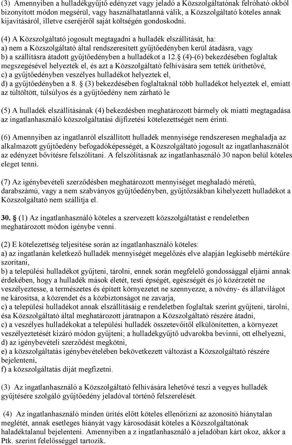 (4) A Közszolgáltató jogosult megtagadni a hulladék elszállítását, ha: a) nem a Közszolgáltató által rendszeresített gyűjtőedényben kerül átadásra, vagy b) a szállításra átadott gyűjtőedényben a