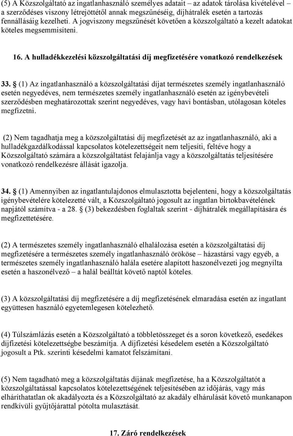 (1) Az ingatlanhasználó a közszolgáltatási díjat természetes személy ingatlanhasználó esetén negyedéves, nem természetes személy ingatlanhasználó esetén az igénybevételi szerződésben meghatározottak