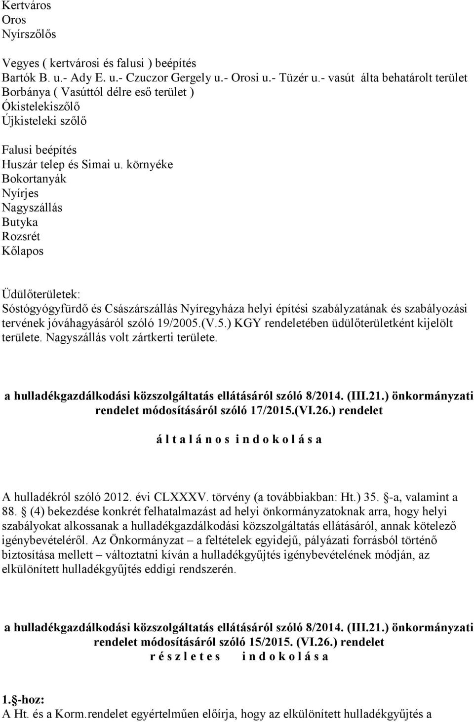 környéke Bokortanyák Nyírjes Nagyszállás Butyka Rozsrét Kőlapos Üdülőterületek: Sóstógyógyfürdő és Császárszállás Nyíregyháza helyi építési szabályzatának és szabályozási tervének jóváhagyásáról