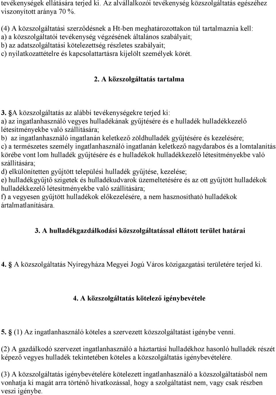 szabályait; c) nyilatkozattételre és kapcsolattartásra kijelölt személyek körét. 2. A közszolgáltatás tartalma 3.