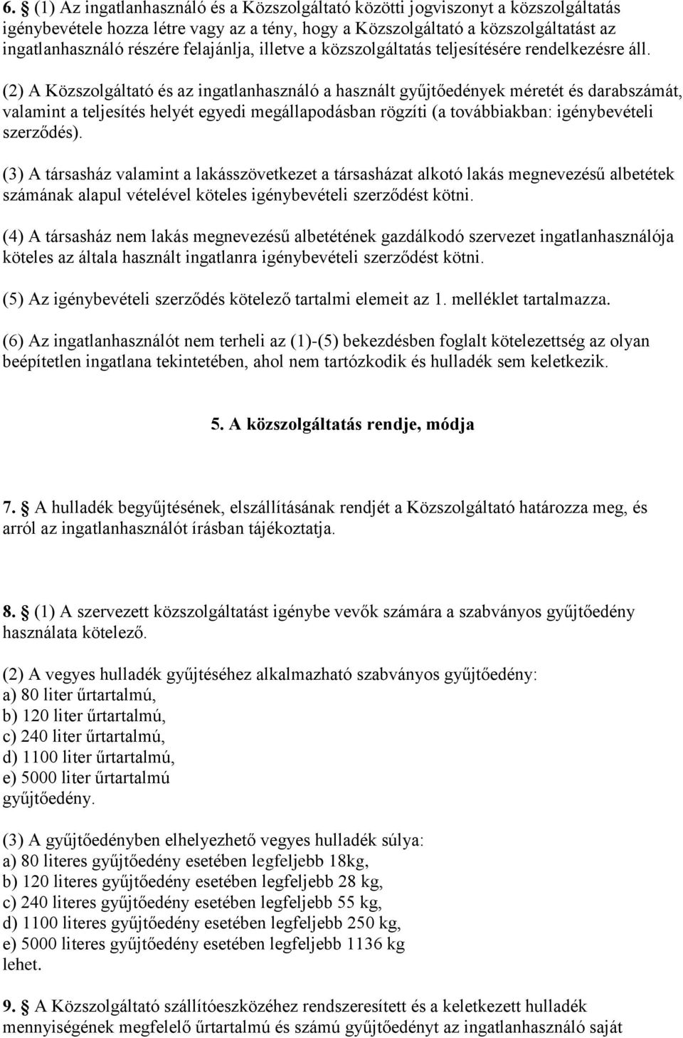 (2) A Közszolgáltató és az ingatlanhasználó a használt gyűjtőedények méretét és darabszámát, valamint a teljesítés helyét egyedi megállapodásban rögzíti (a továbbiakban: igénybevételi szerződés).