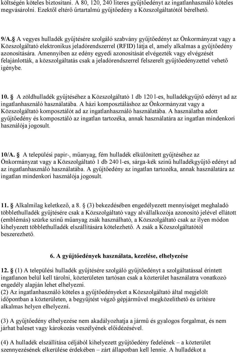 Amennyiben az edény egyedi azonosítását elvégezték vagy elvégzését felajánlották, a közszolgáltatás csak a jeladórendszerrel felszerelt gyűjtőedényzettel vehető igénybe. 10.