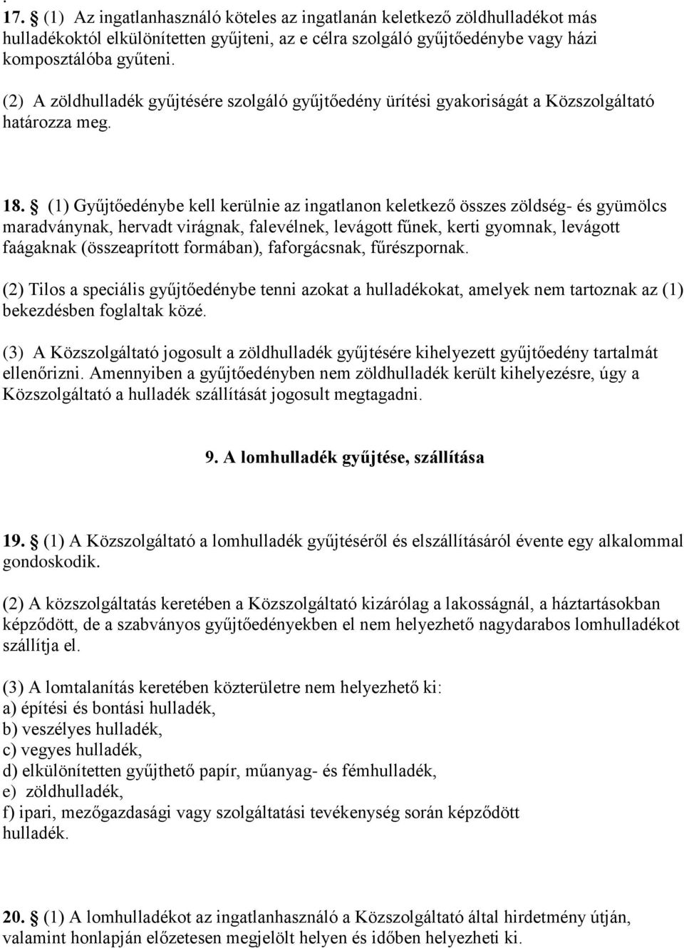 (1) Gyűjtőedénybe kell kerülnie az ingatlanon keletkező összes zöldség- és gyümölcs maradványnak, hervadt virágnak, falevélnek, levágott fűnek, kerti gyomnak, levágott faágaknak (összeaprított