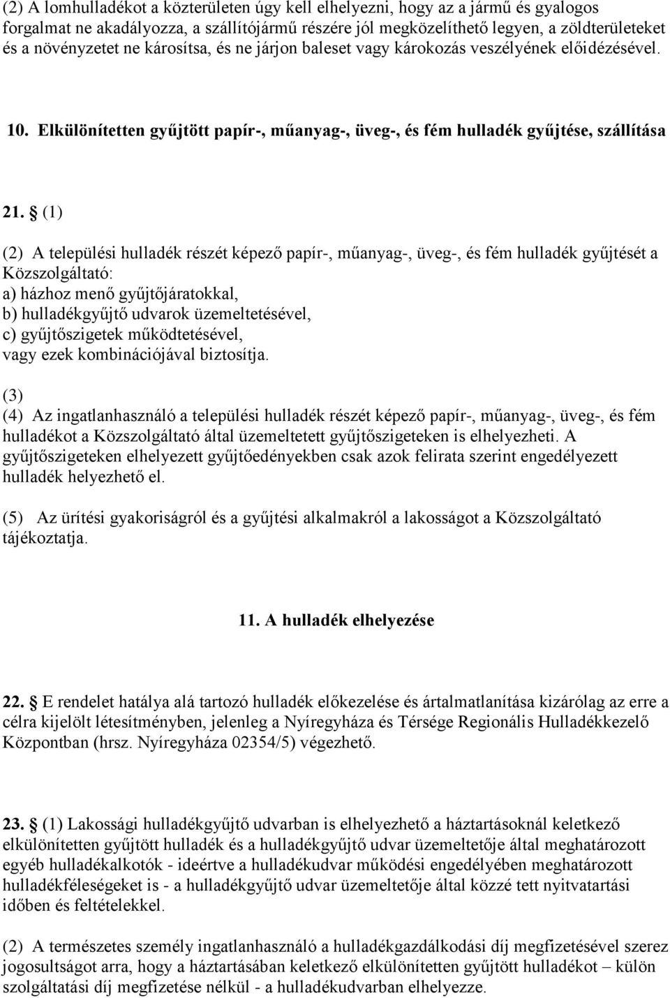 (1) (2) A települési hulladék részét képező papír-, műanyag-, üveg-, és fém hulladék gyűjtését a Közszolgáltató: a) házhoz menő gyűjtőjáratokkal, b) hulladékgyűjtő udvarok üzemeltetésével, c)