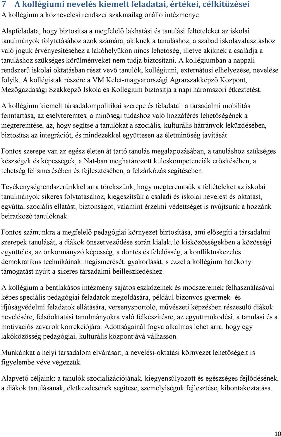 érvényesítéséhez a lakóhelyükön nincs lehetőség, illetve akiknek a családja a tanuláshoz szükséges körülményeket nem tudja biztosítani.