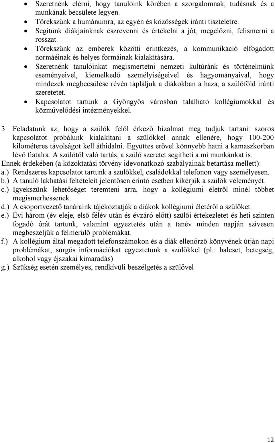 Szeretnénk tanulóinkat megismertetni nemzeti kultúránk és történelmünk eseményeivel, kiemelkedő személyiségeivel és hagyományaival, hogy mindezek megbecsülése révén tápláljuk a diákokban a haza, a