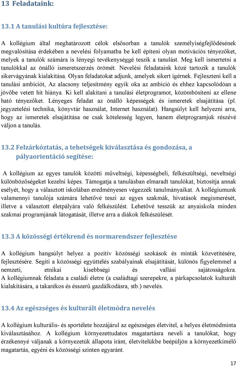 tényezőket, melyek a tanulók számára is lényegi tevékenységgé teszik a tanulást. Meg kell ismertetni a tanulókkal az önálló ismeretszerzés örömét.