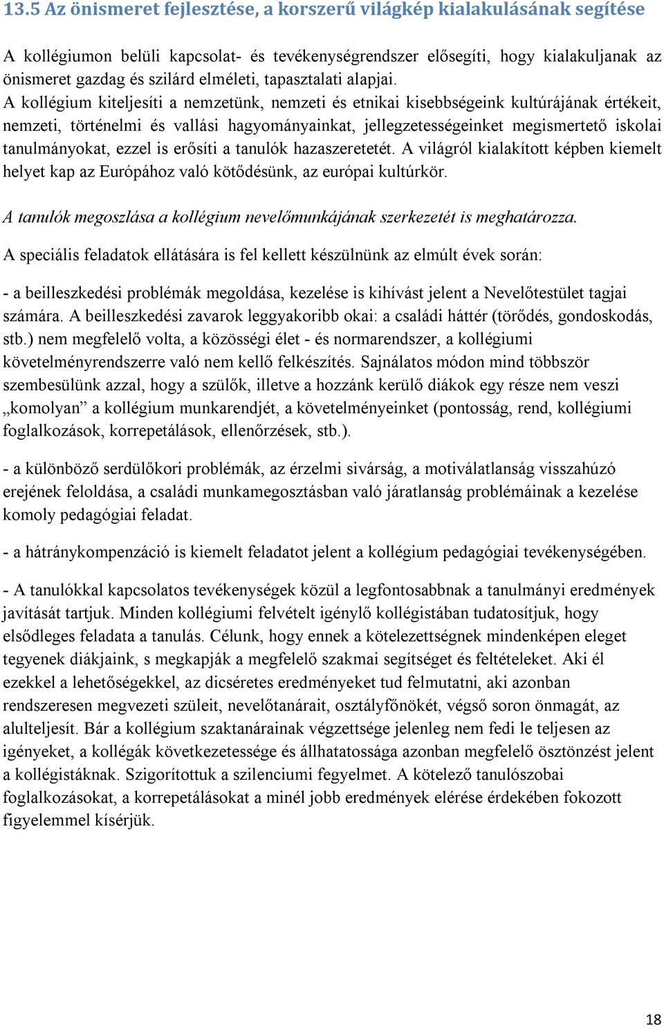 A kollégium kiteljesíti a nemzetünk, nemzeti és etnikai kisebbségeink kultúrájának értékeit, nemzeti, történelmi és vallási hagyományainkat, jellegzetességeinket megismertető iskolai tanulmányokat,