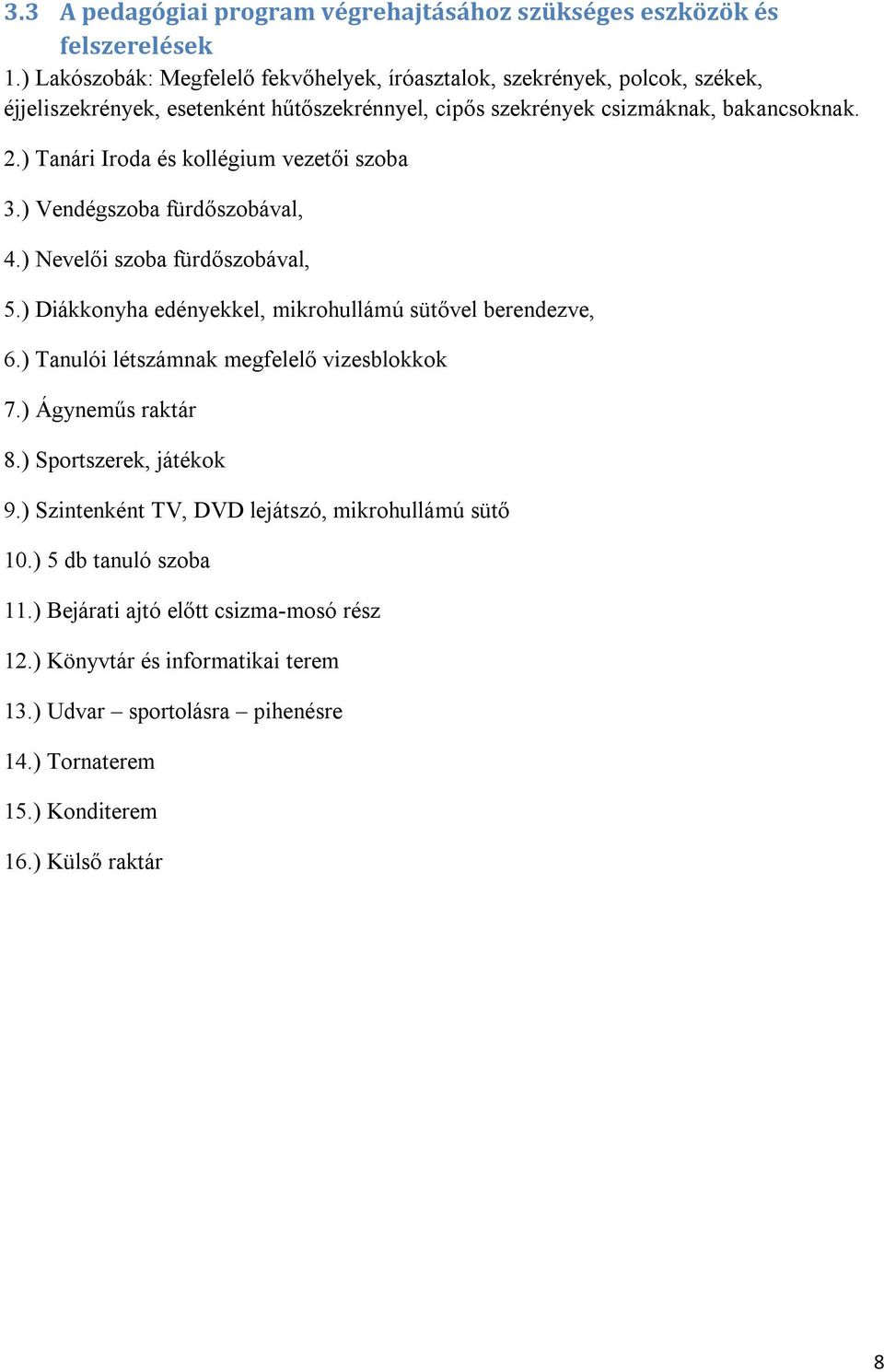 ) Tanári Iroda és kollégium vezetői szoba 3.) Vendégszoba fürdőszobával, 4.) Nevelői szoba fürdőszobával, 5.) Diákkonyha edényekkel, mikrohullámú sütővel berendezve, 6.