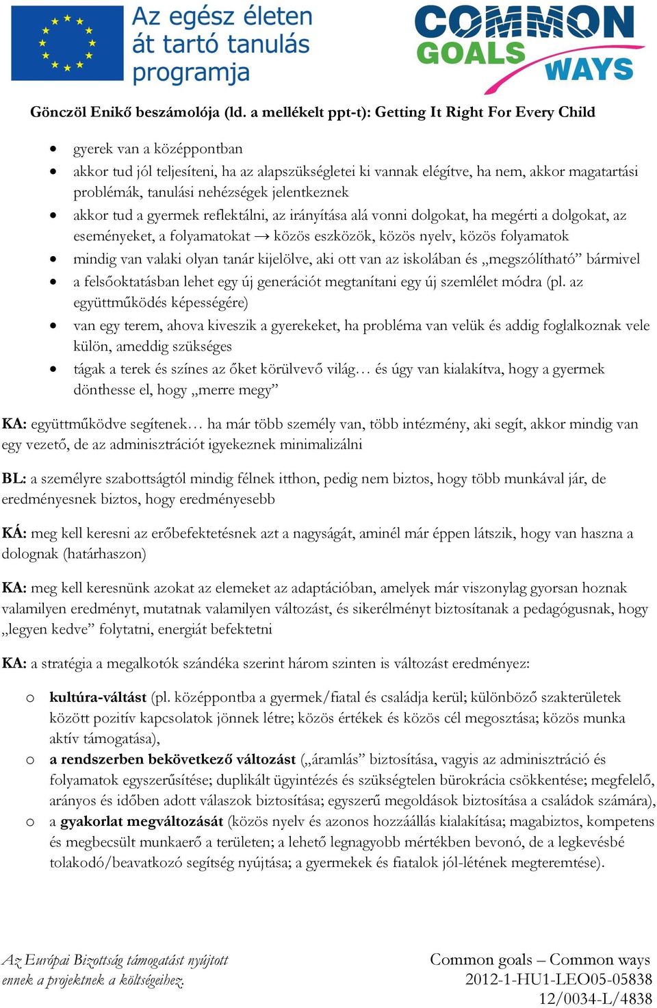 nehézségek jelentkeznek akkor tud a gyermek reflektálni, az irányítása alá vonni dolgokat, ha megérti a dolgokat, az eseményeket, a folyamatokat közös eszközök, közös nyelv, közös folyamatok mindig