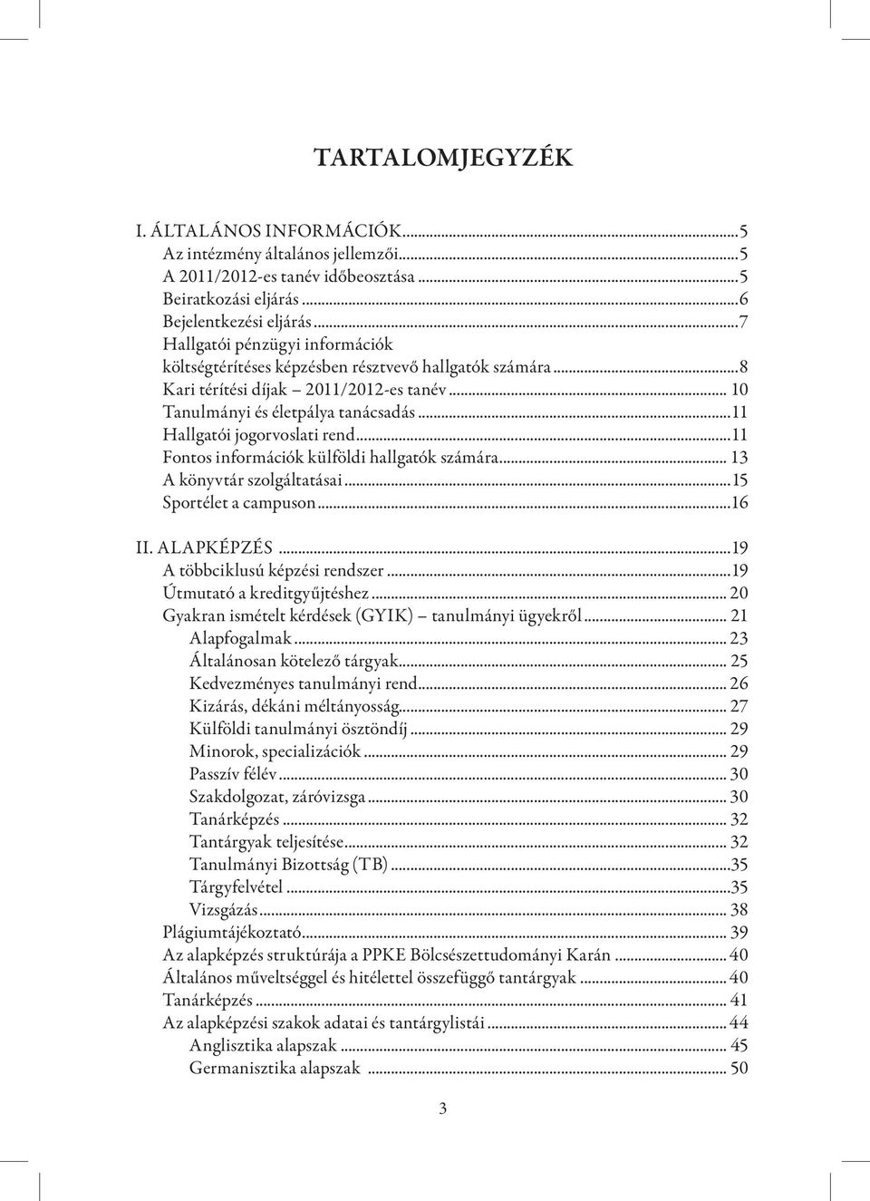 ..11 Hallgatói jogorvoslati rend...11 Fontos információk külföldi hallgatók számára... 13 A könyvtár szolgáltatásai...15 Sportélet a campuson...16 II. ALAPKÉPZÉS...19 A többciklusú képzési rendszer.