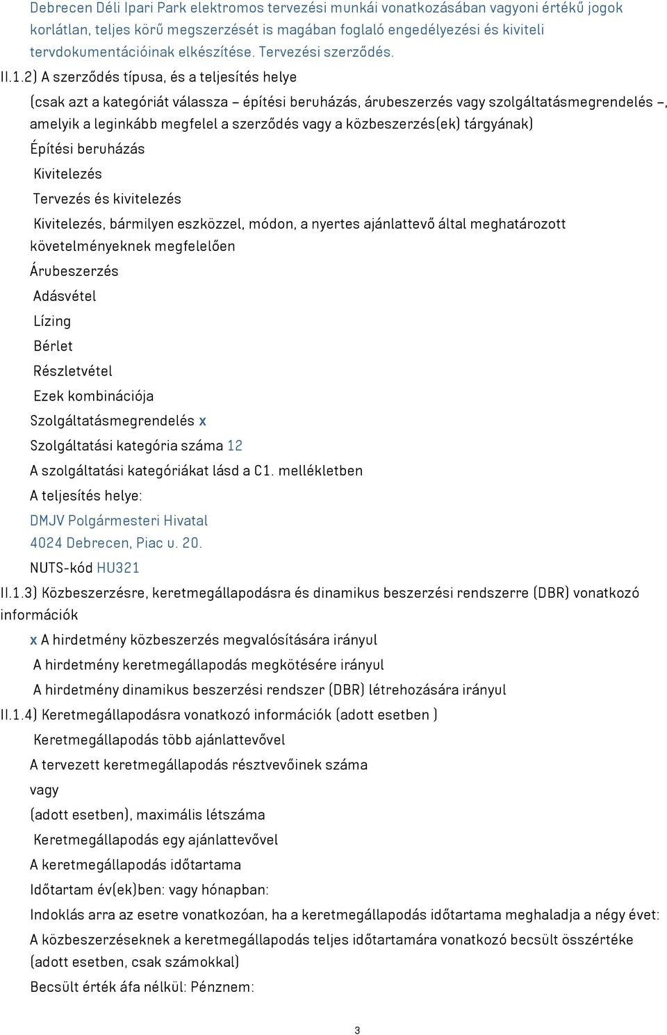 2) A szerződés típusa, és a teljesítés helye (csak azt a kategóriát válassza építési beruházás, árubeszerzés vagy szolgáltatásmegrendelés, amelyik a leginkább megfelel a szerződés vagy a