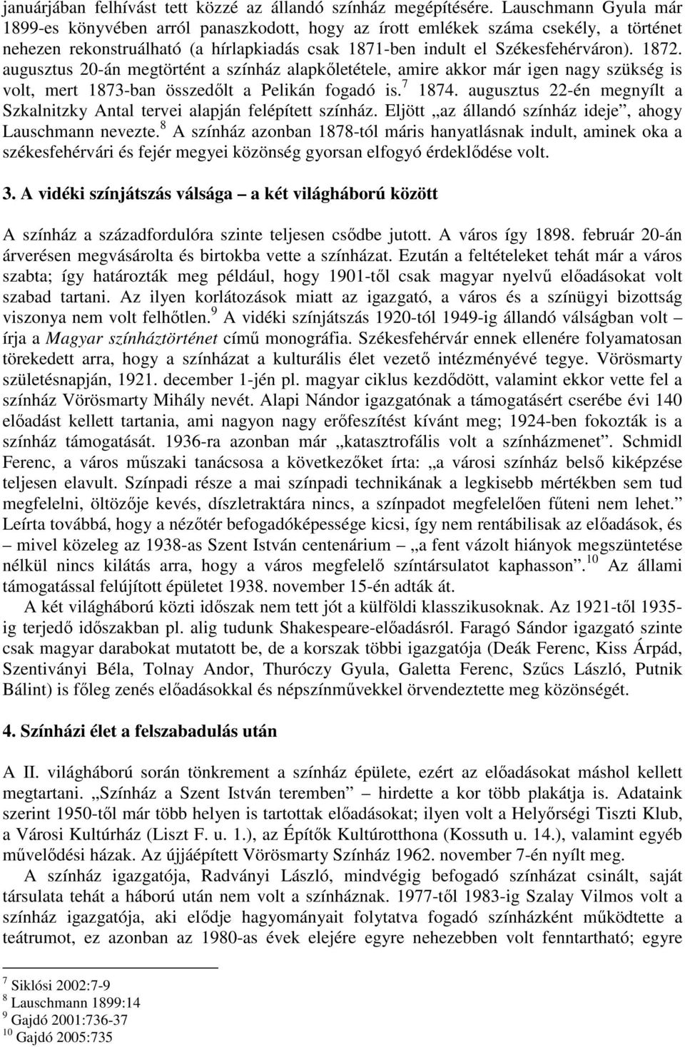 augusztus 20-án megtörtént a színház alapkıletétele, amire akkor már igen nagy szükség is volt, mert 1873-ban összedılt a Pelikán fogadó is. 7 1874.