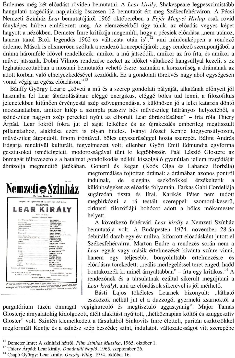 Demeter Imre kritikája megemlíti, hogy a pécsiek elıadása nem utánoz, hanem tanul Brok legendás 1962-es változata után is, 12 ami mindenképpen a rendezı érdeme.